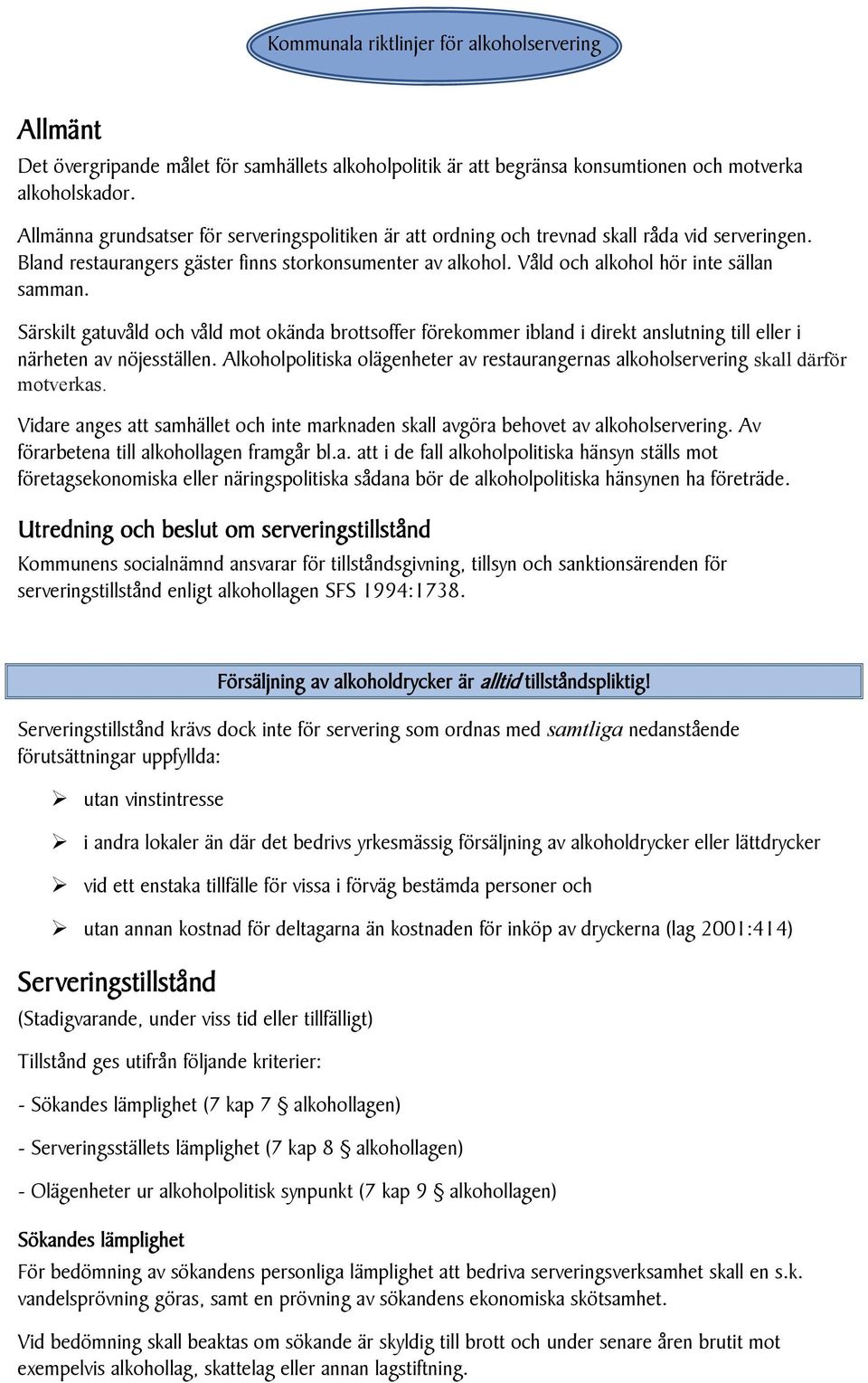 Våld och alkohol hör inte sällan samman. Särskilt gatuvåld och våld mot okända brottsoffer förekommer ibland i direkt anslutning till eller i närheten av nöjesställen.