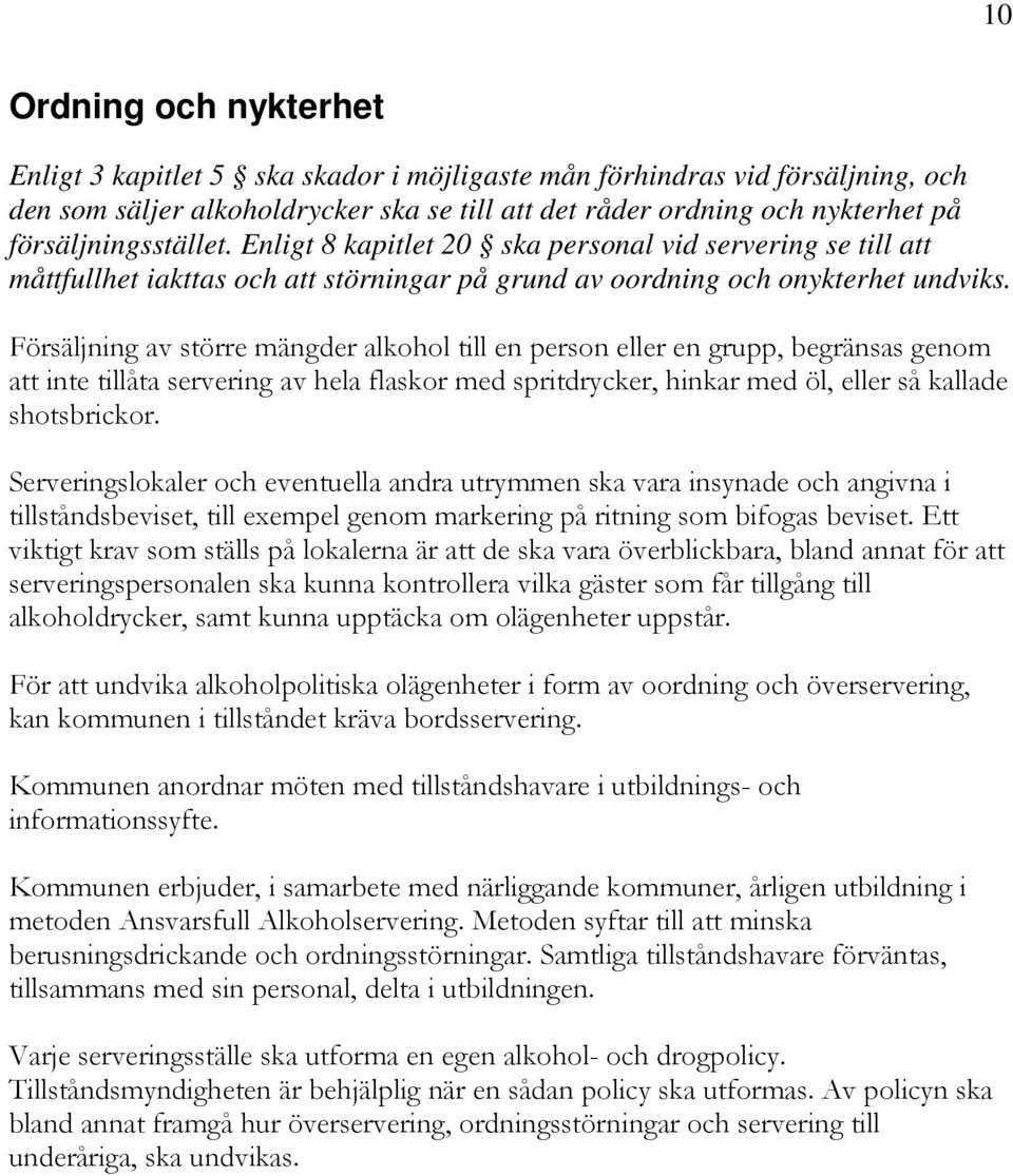 Försäljning av större mängder alkohol till en person eller en grupp, begränsas genom att inte tillåta servering av hela flaskor med spritdrycker, hinkar med öl, eller så kallade shotsbrickor.