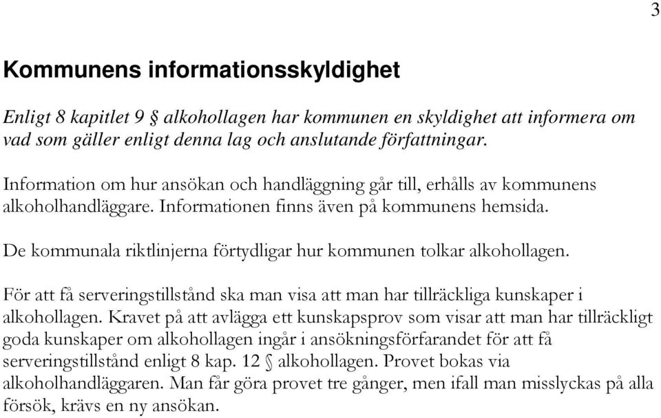 De kommunala riktlinjerna förtydligar hur kommunen tolkar alkohollagen. För att få serveringstillstånd ska man visa att man har tillräckliga kunskaper i alkohollagen.