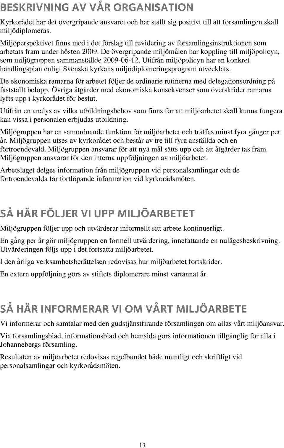 De övergripande miljömålen har koppling till miljöpolicyn, som miljögruppen sammanställde 2009-06-12.