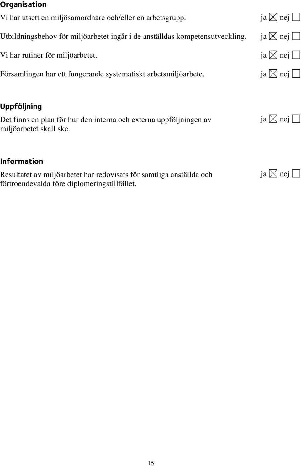 ja nej Församlingen har ett fungerande systematiskt arbetsmiljöarbete.