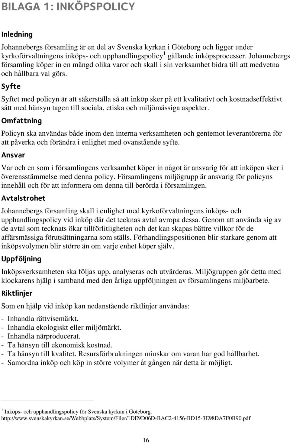 Syfte Syftet med policyn är att säkerställa så att inköp sker på ett kvalitativt och kostnadseffektivt sätt med hänsyn tagen till sociala, etiska och miljömässiga aspekter.