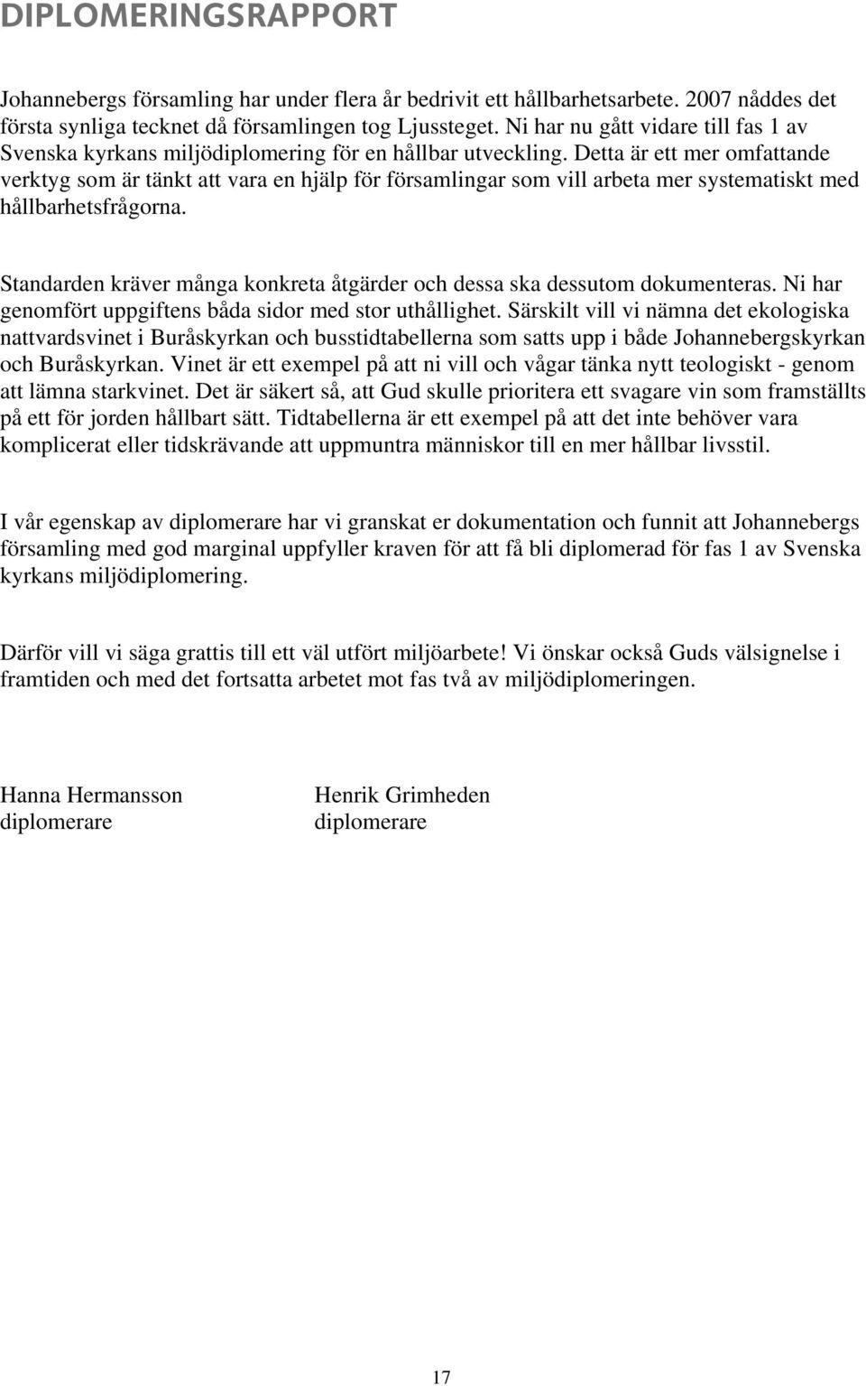 Detta är ett mer omfattande verktyg som är tänkt att vara en hjälp för församlingar som vill arbeta mer systematiskt med hållbarhetsfrågorna.