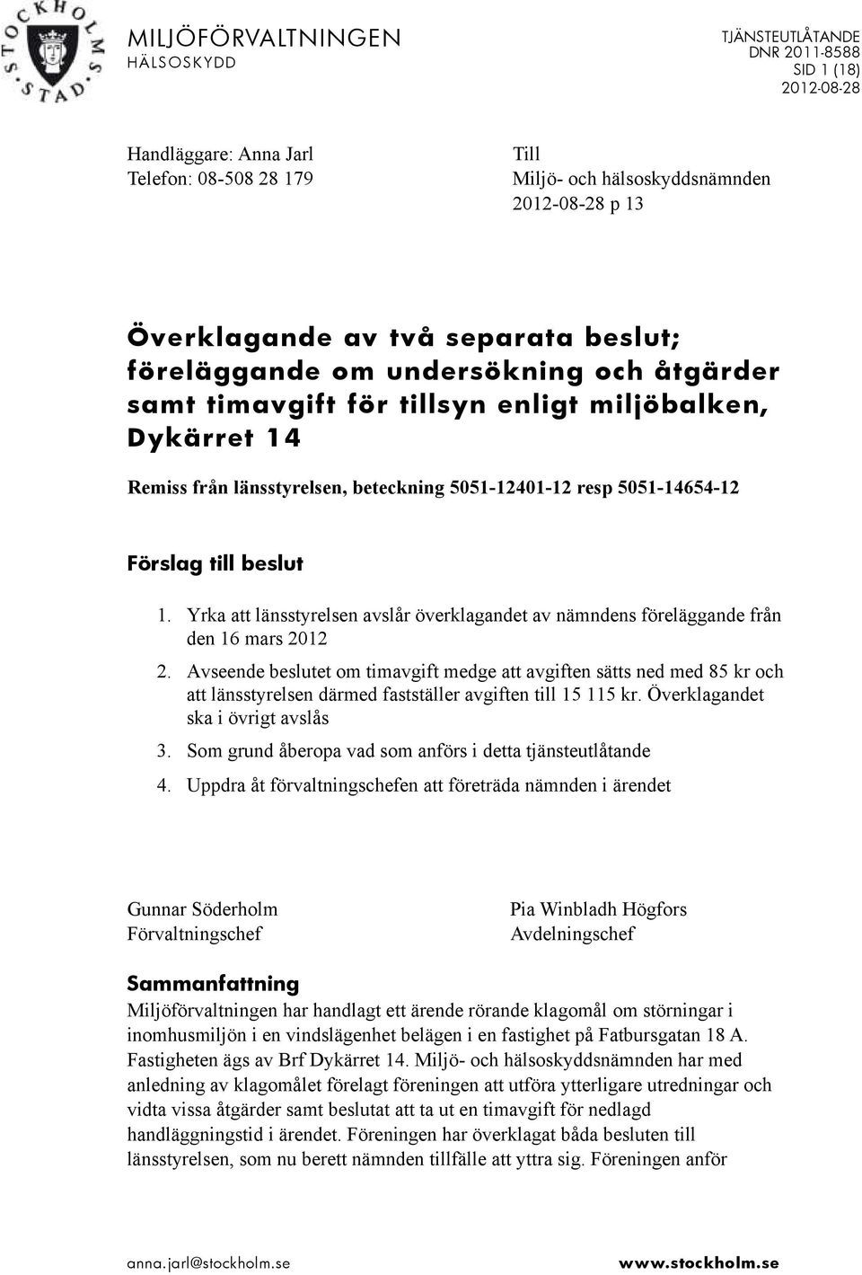 1. Yrka att länsstyrelsen avslår överklagandet av nämndens föreläggande från den 16 mars 2012 2.