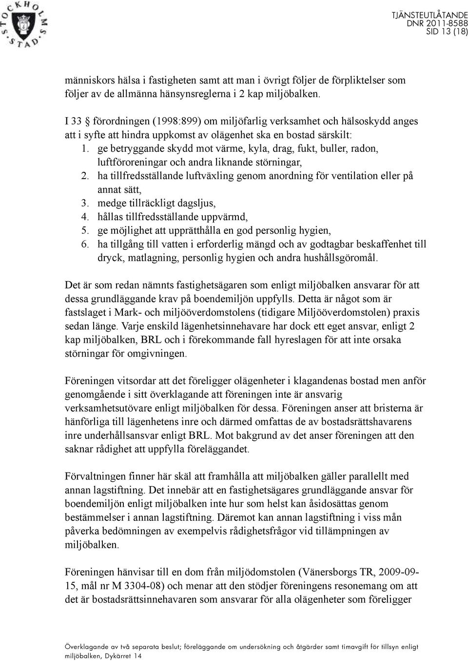 ge betryggande skydd mot värme, kyla, drag, fukt, buller, radon, luftföroreningar och andra liknande störningar, 2.