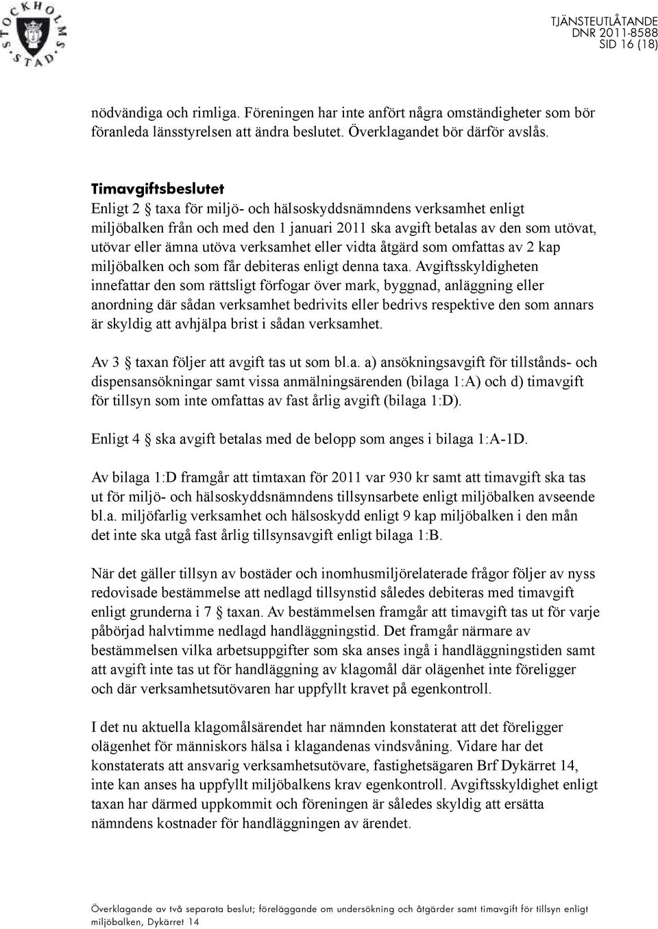 verksamhet eller vidta åtgärd som omfattas av 2 kap miljöbalken och som får debiteras enligt denna taxa.