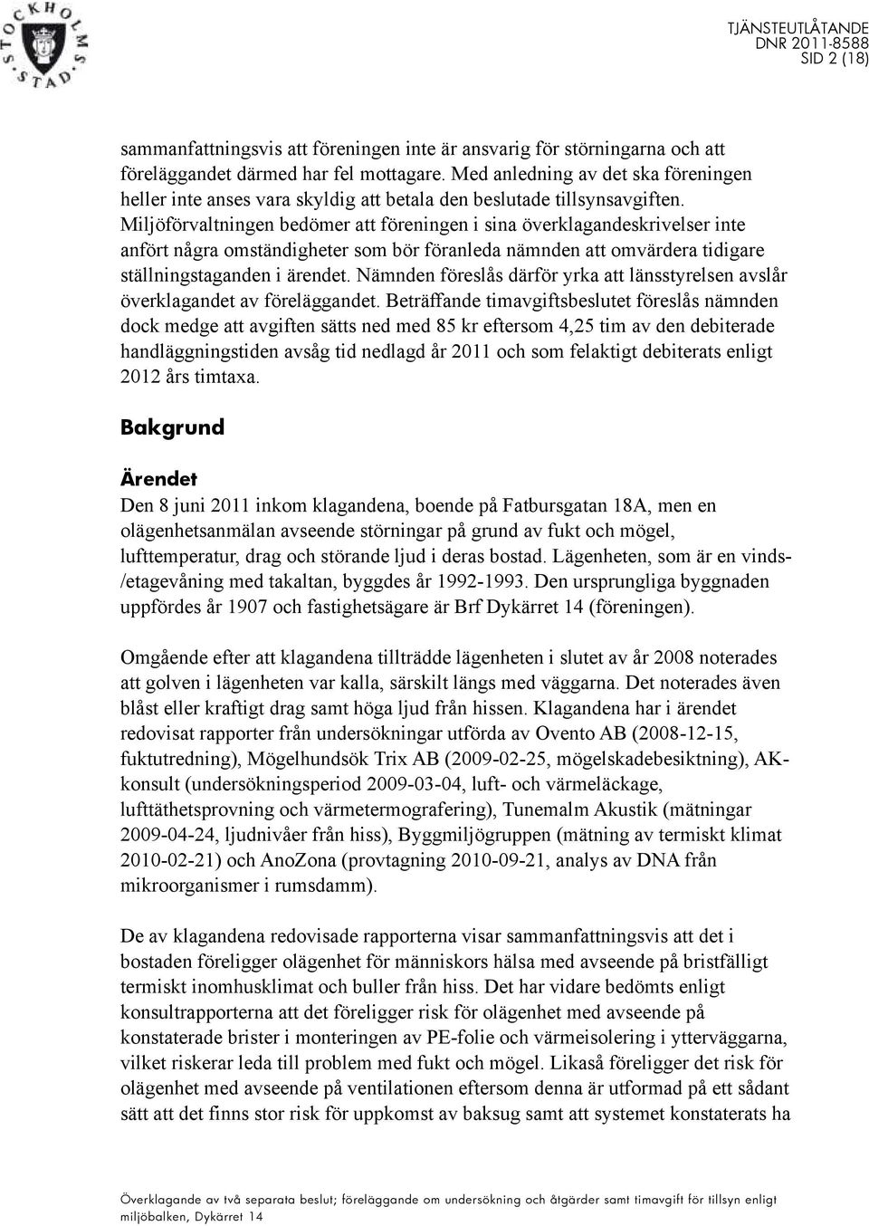 Miljöförvaltningen bedömer att föreningen i sina överklagandeskrivelser inte anfört några omständigheter som bör föranleda nämnden att omvärdera tidigare ställningstaganden i ärendet.