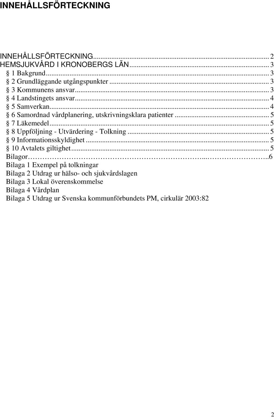 .. 5 8 Uppföljning - Utvärdering - Tolkning... 5 9 Informationsskyldighet... 5 10 Avtalets giltighet... 5 Bilagor.