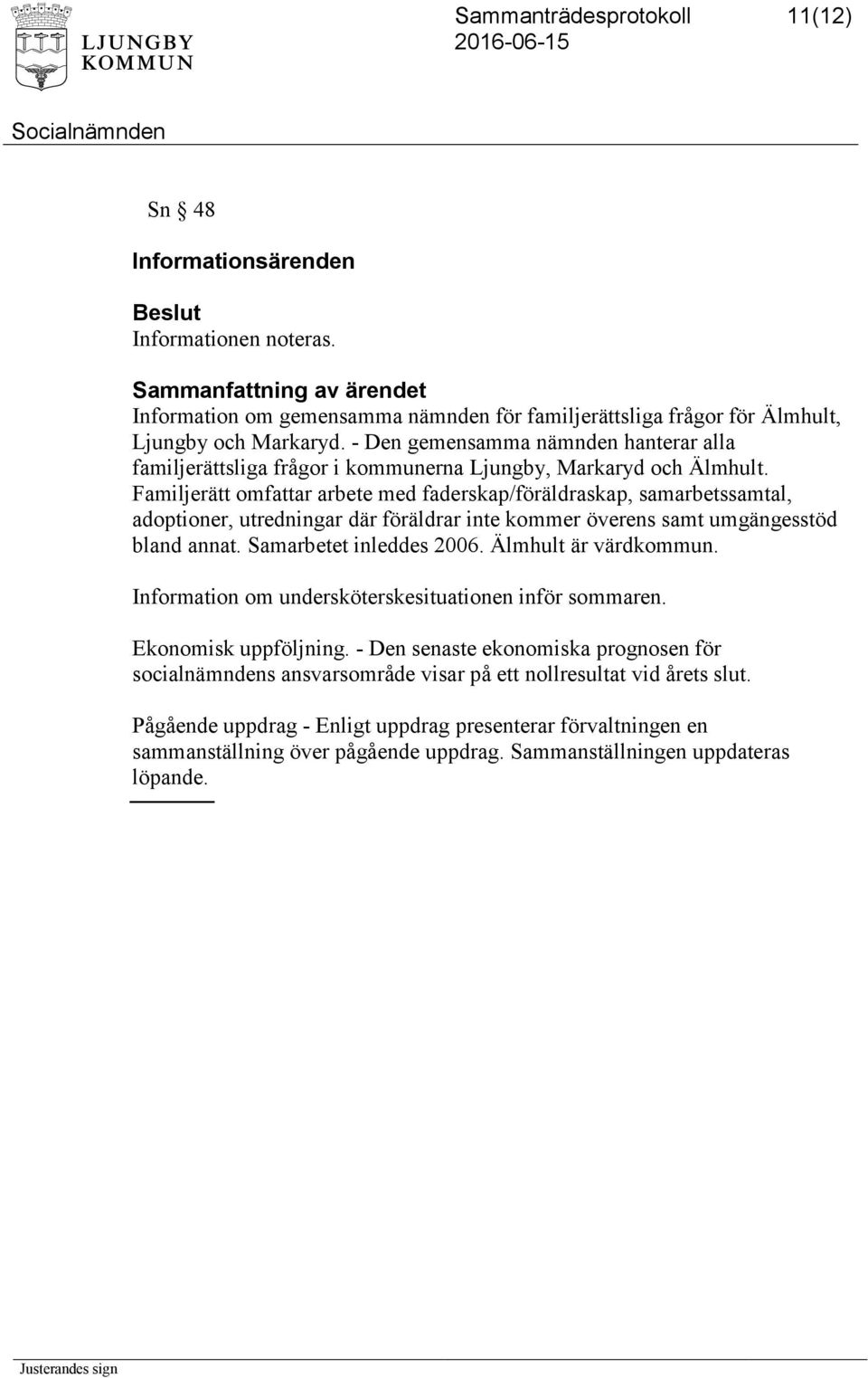 Familjerätt omfattar arbete med faderskap/föräldraskap, samarbetssamtal, adoptioner, utredningar där föräldrar inte kommer överens samt umgängesstöd bland annat. Samarbetet inleddes 2006.