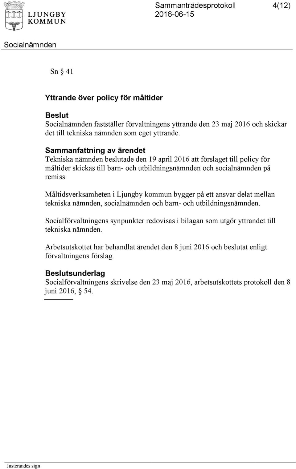 Måltidsverksamheten i Ljungby kommun bygger på ett ansvar delat mellan tekniska nämnden, socialnämnden och barn- och utbildningsnämnden.