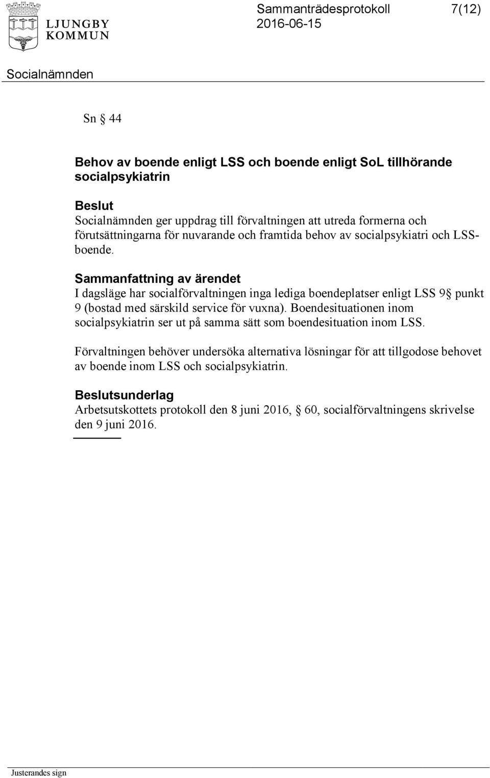 I dagsläge har socialförvaltningen inga lediga boendeplatser enligt LSS 9 punkt 9 (bostad med särskild service för vuxna).