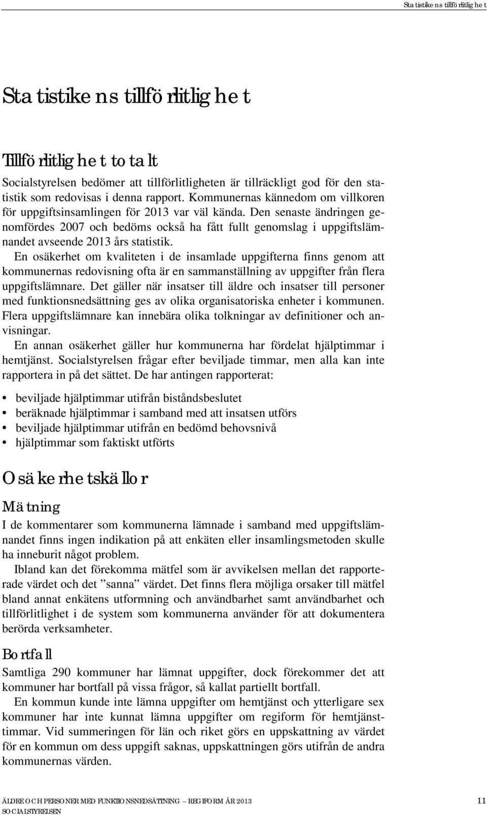 Den senaste ändringen genomfördes 2007 och bedöms också ha fått fullt genomslag i uppgiftslämnandet avseende 2013 års statistik.