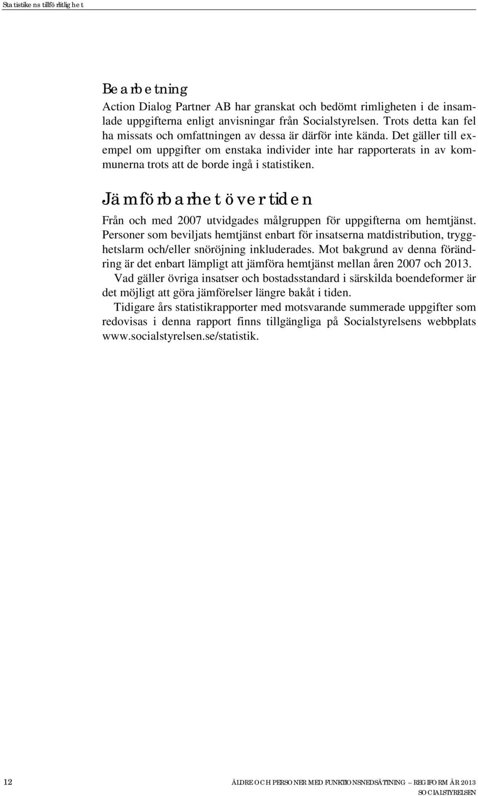 Det gäller till exempel om uppgifter om enstaka individer inte har rapporterats in av kommunerna trots att de borde ingå i statistiken.