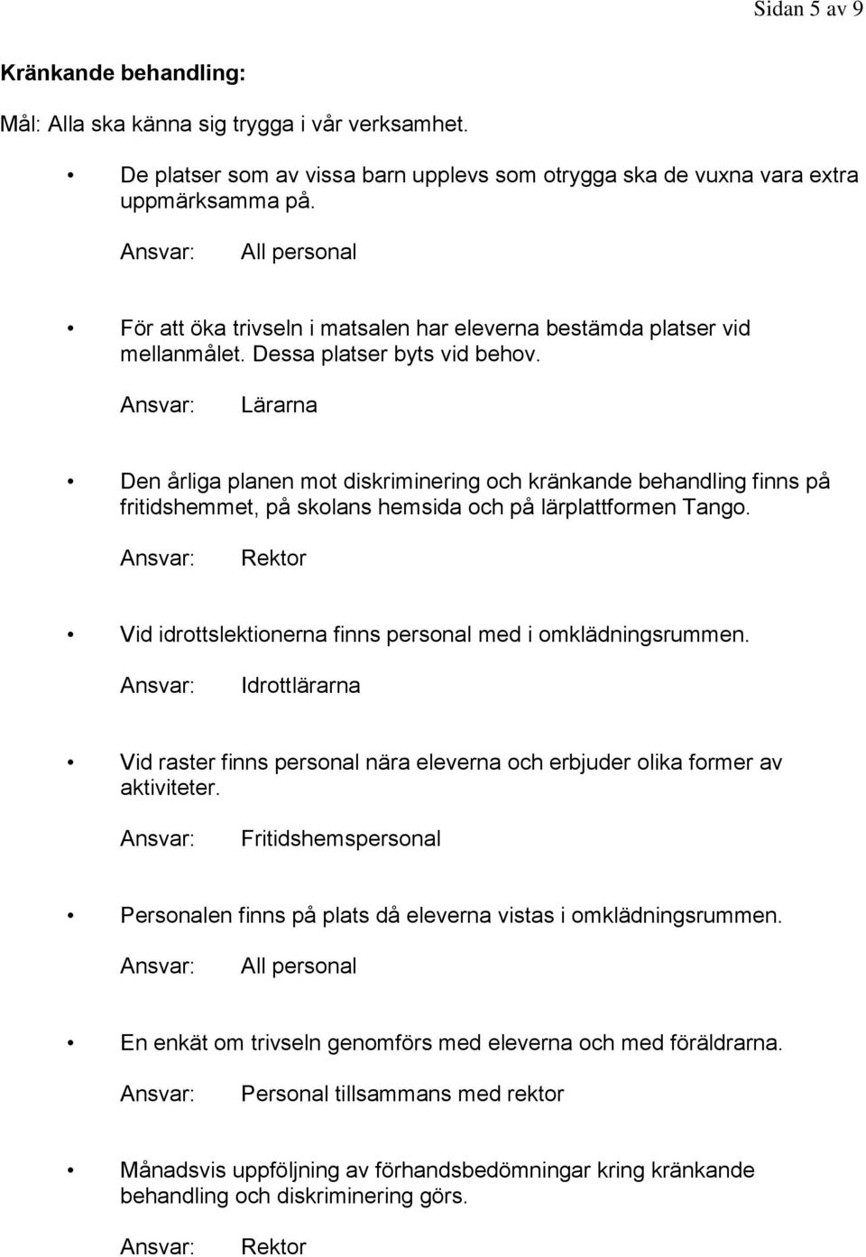 Lärarna Den årliga planen mot diskriminering och kränkande behandling finns på fritidshemmet, på skolans hemsida och på lärplattformen Tango.