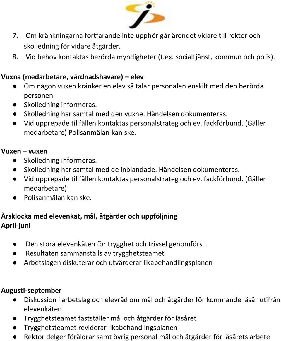 Händelsen dokumenteras. Vid upprepade tillfällen kontaktas personalstrateg och ev. fackförbund. (Gäller medarbetare) Polisanmälan kan ske. Vuxen vuxen Skolledning informeras.