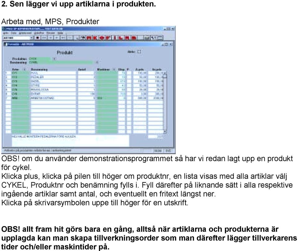 Fyll därefter på liknande sätt i alla respektive ingående artiklar samt antal, och eventuellt en fritext längst ner.