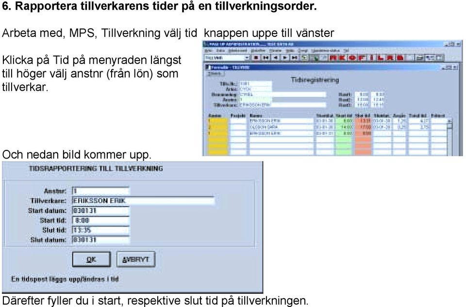 Tid på menyraden längst till höger välj anstnr (från lön) som tillverkar.