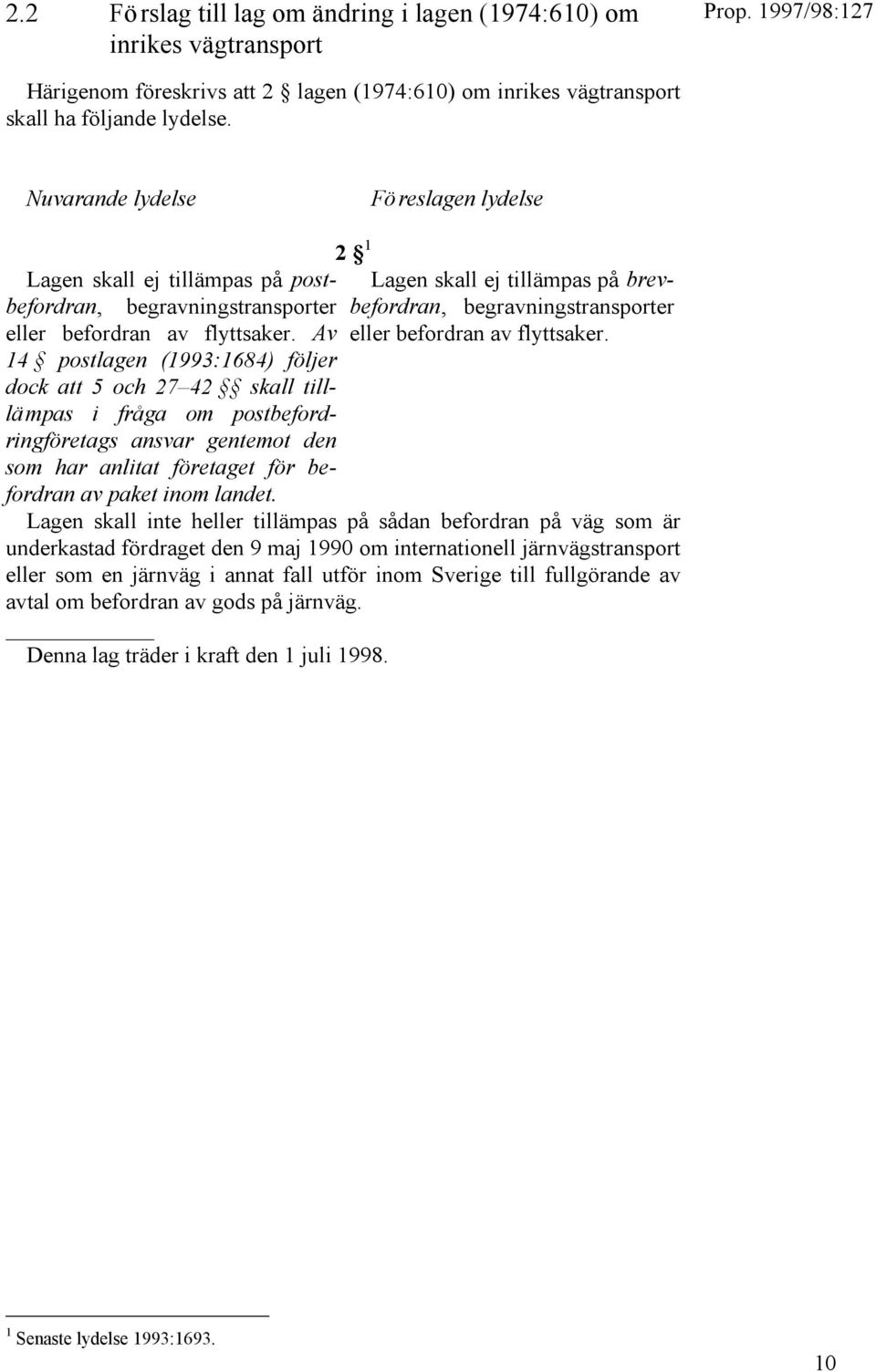 Av 14 postlagen (1993:1684) följer dock att 5 och 27 42 skall tilllämpas i fråga om postbefordringföretags ansvar gentemot den som har anlitat företaget för befordran av paket inom landet.