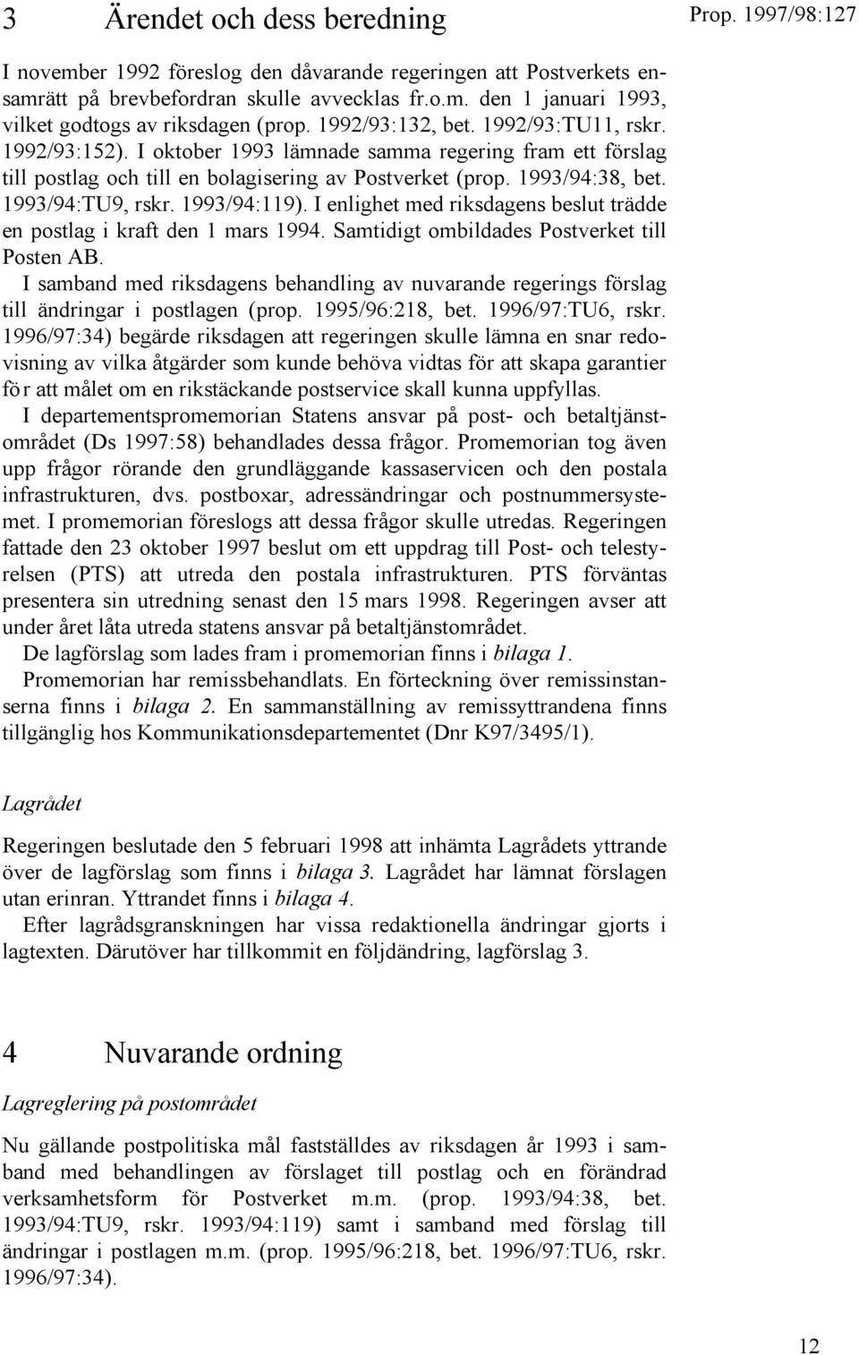 1993/94:TU9, rskr. 1993/94:119). I enlighet med riksdagens beslut trädde en postlag i kraft den 1 mars 1994. Samtidigt ombildades Postverket till Posten AB.