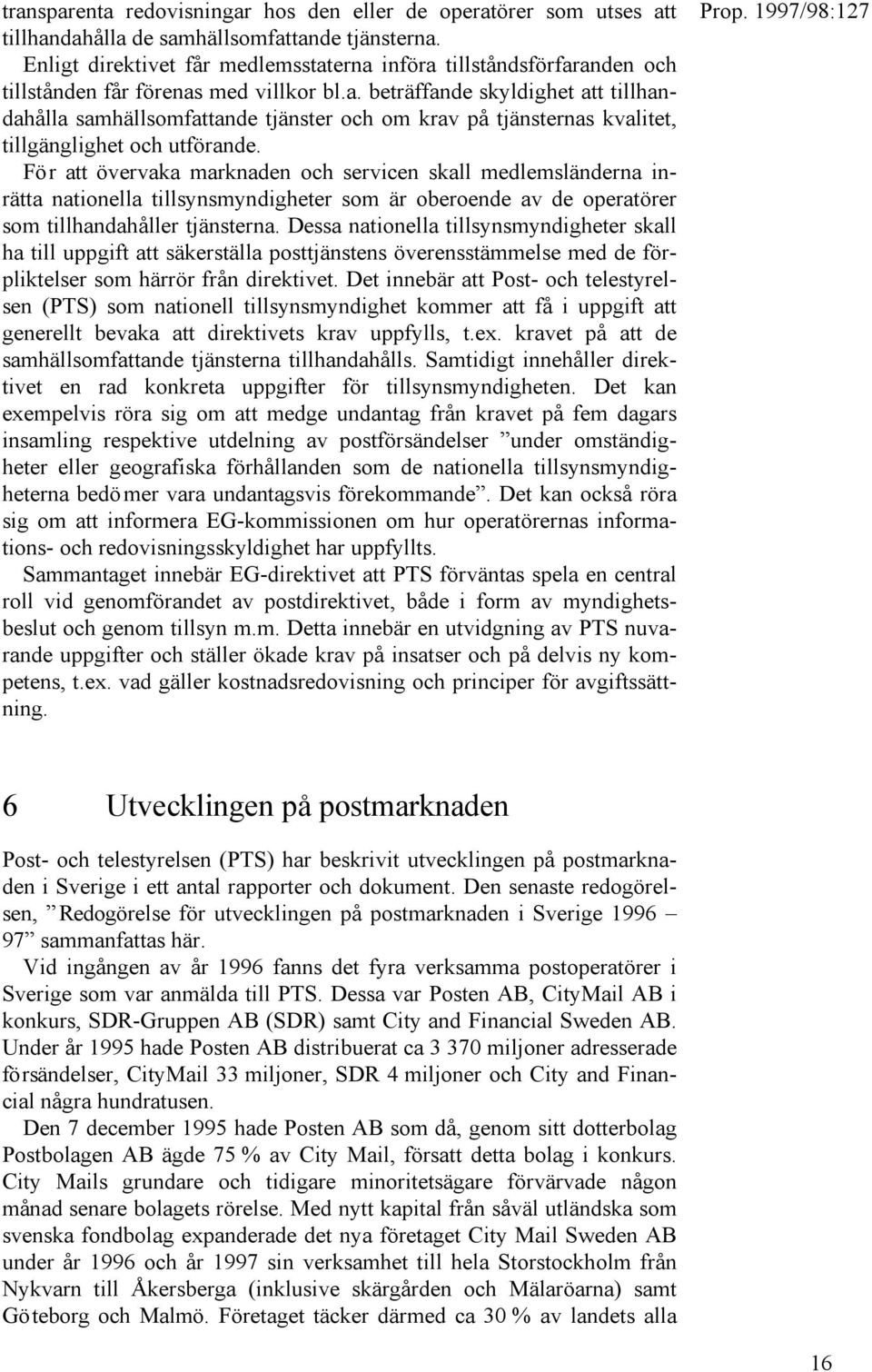 För att övervaka marknaden och servicen skall medlemsländerna inrätta nationella tillsynsmyndigheter som är oberoende av de operatörer som tillhandahåller tjänsterna.