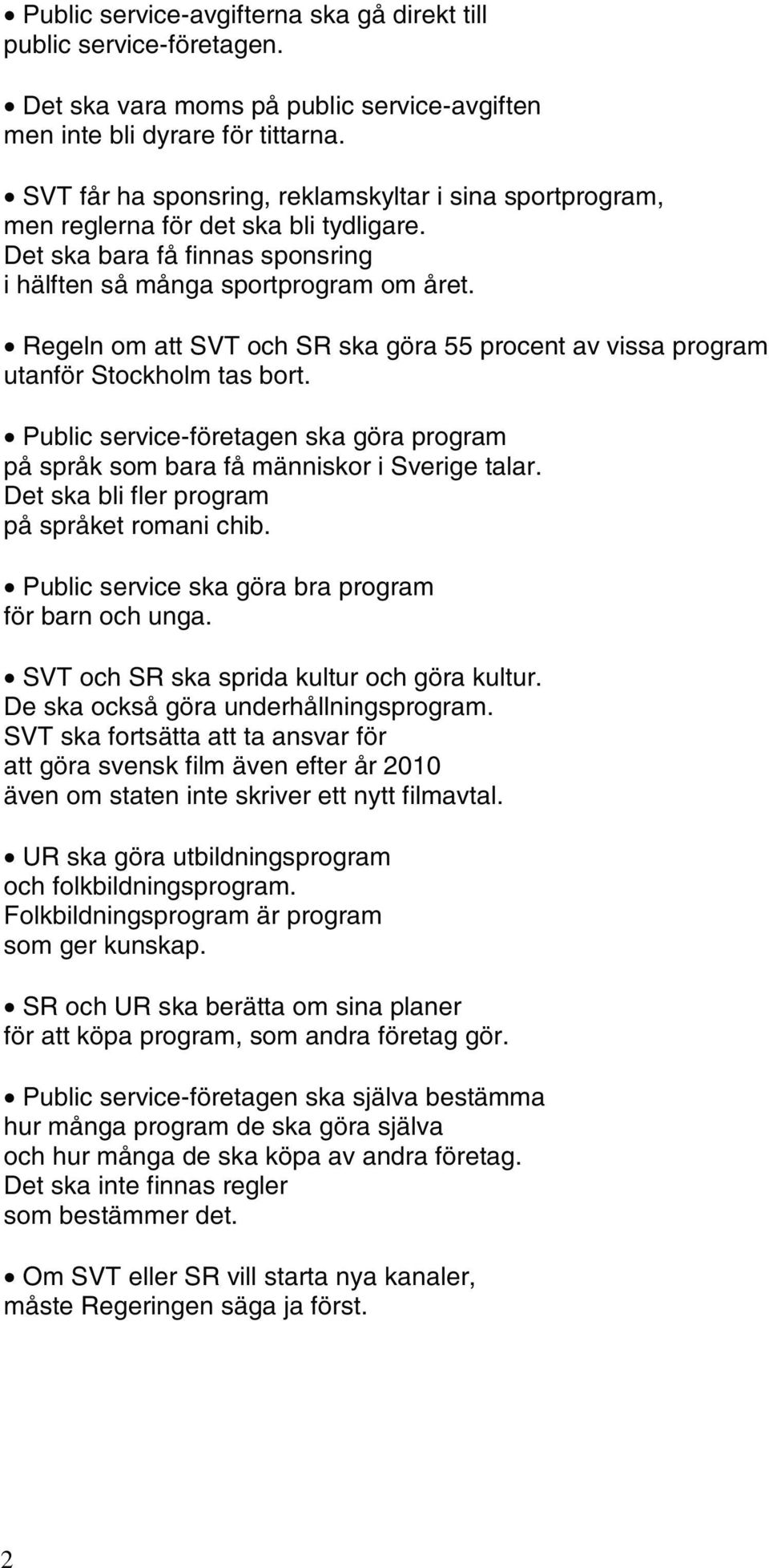 Regeln om att SVT och SR ska göra 55 procent av vissa program utanför Stockholm tas bort. Public service-företagen ska göra program på språk som bara få människor i Sverige talar.