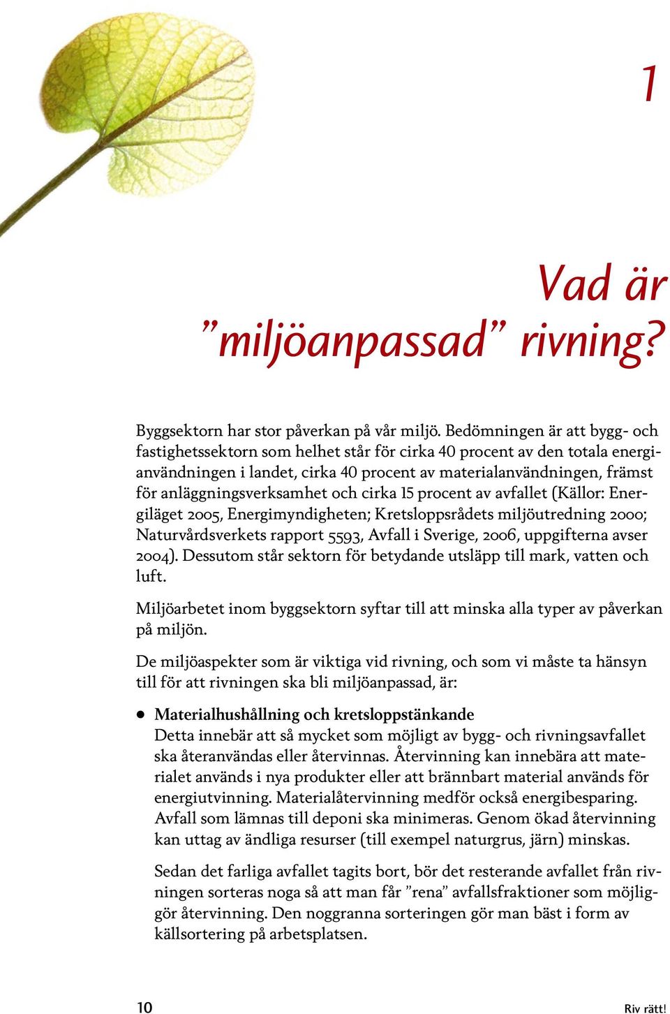 anläggningsverksamhet och cirka 15 procent av avfallet (Källor: Energiläget 2005, Energimyndigheten; Kretsloppsrådets miljöutredning 2000; Naturvårdsverkets rapport 5593, Avfall i Sverige, 2006,