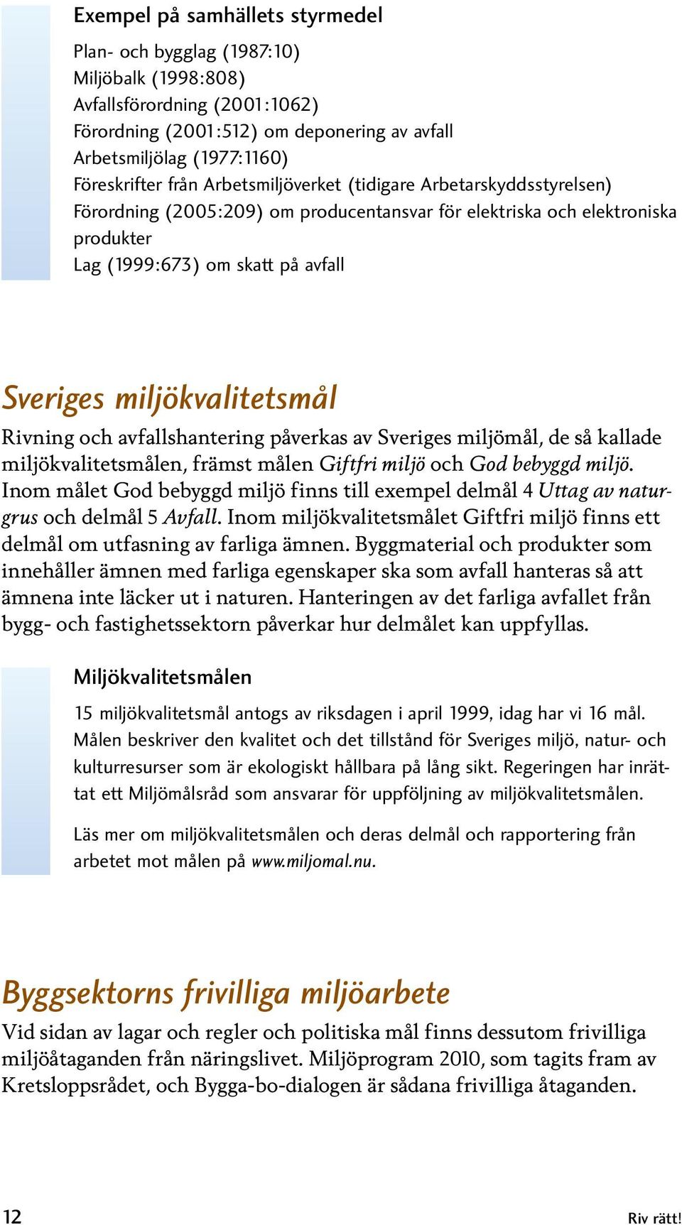 miljökvalitetsmål Rivning och avfallshantering påverkas av Sveriges miljömål, de så kallade miljökvalitets målen, främst målen Giftfri miljö och God bebyggd miljö.