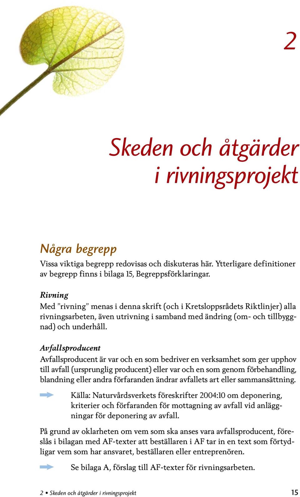 Avfallsproducent Avfallsproducent är var och en som bedriver en verksamhet som ger upphov till avfall (ursprung lig producent) eller var och en som genom förbehandling, blandning eller andra