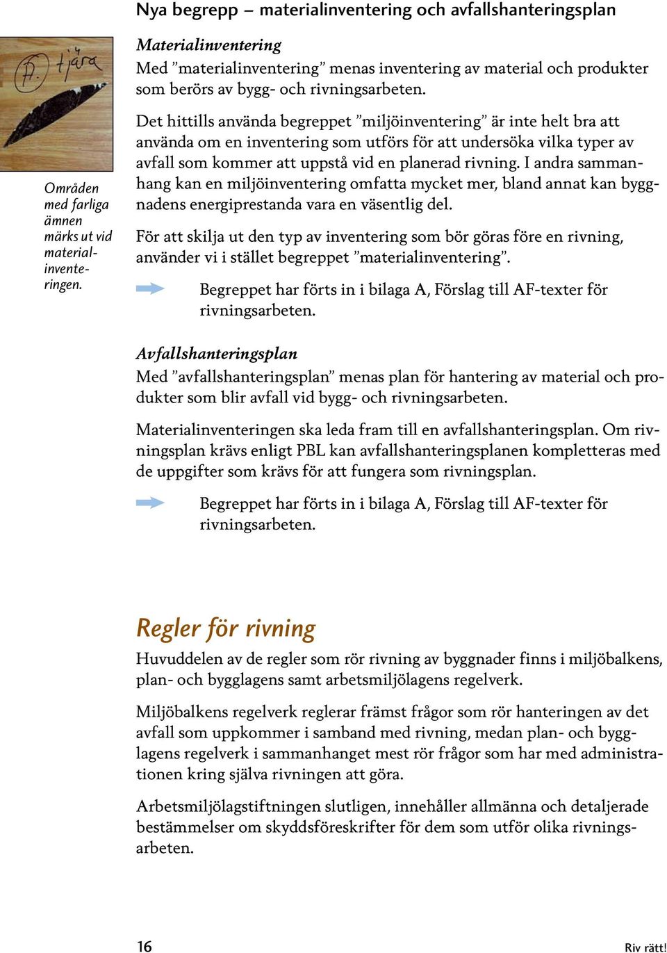 Det hittills använda begreppet miljöinventering är inte helt bra att använda om en inventering som utförs för att under söka vilka typer av avfall som kommer att uppstå vid en planerad rivning.