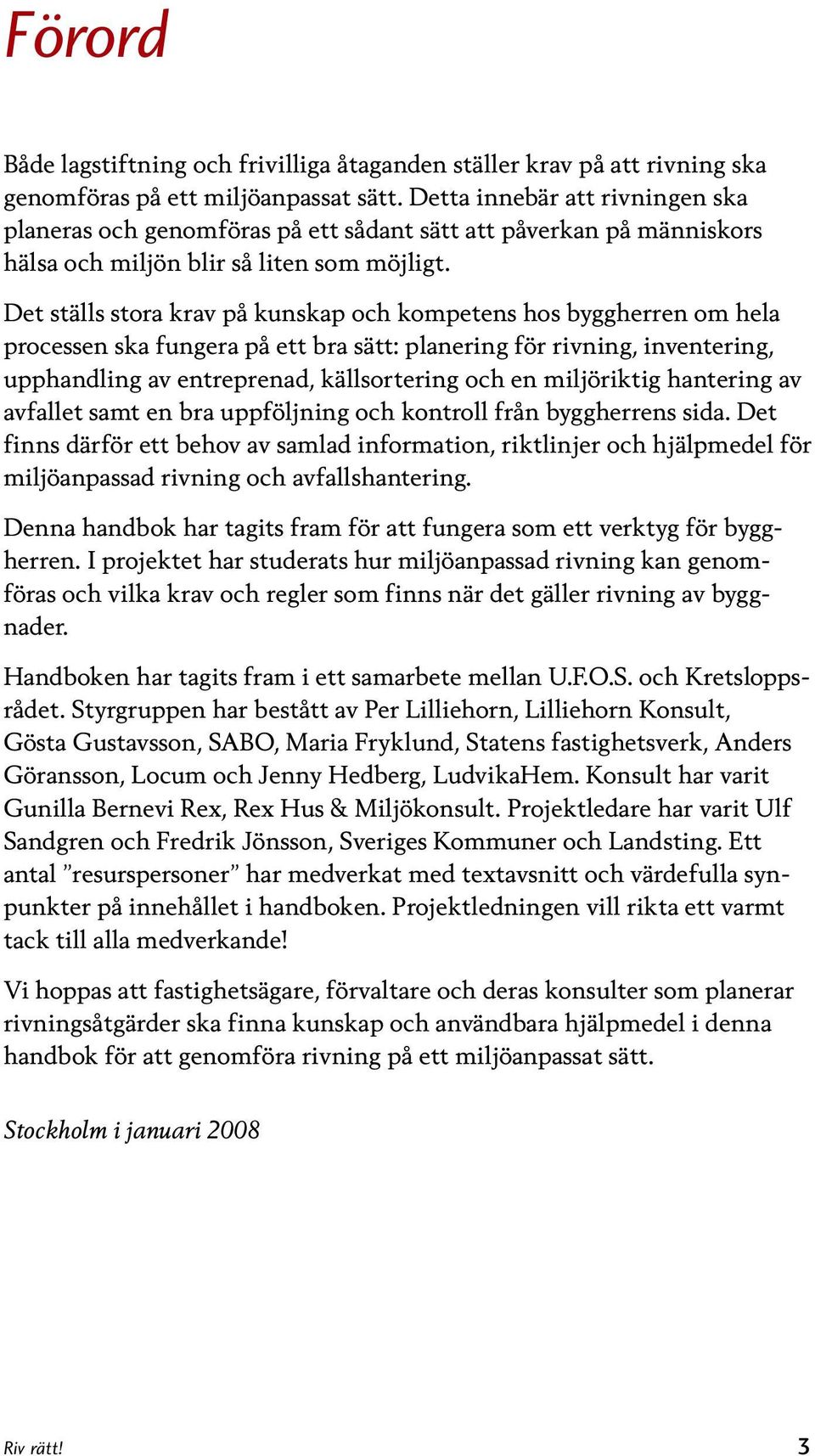Det ställs stora krav på kunskap och kompetens hos byggherren om hela processen ska fungera på ett bra sätt: planering för rivning, inventering, upphandling av entreprenad, källsortering och en