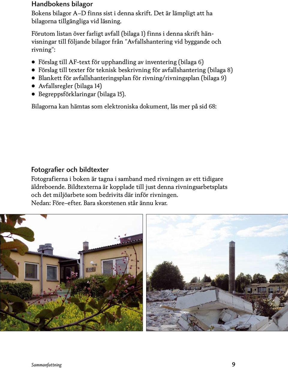 inventering (bilaga 6) Förslag till texter för teknisk beskrivning för avfallshantering (bilaga 8) Blankett för avfallshanteringsplan för rivning/rivningsplan (bilaga 9) Avfallsregler (bilaga 14)