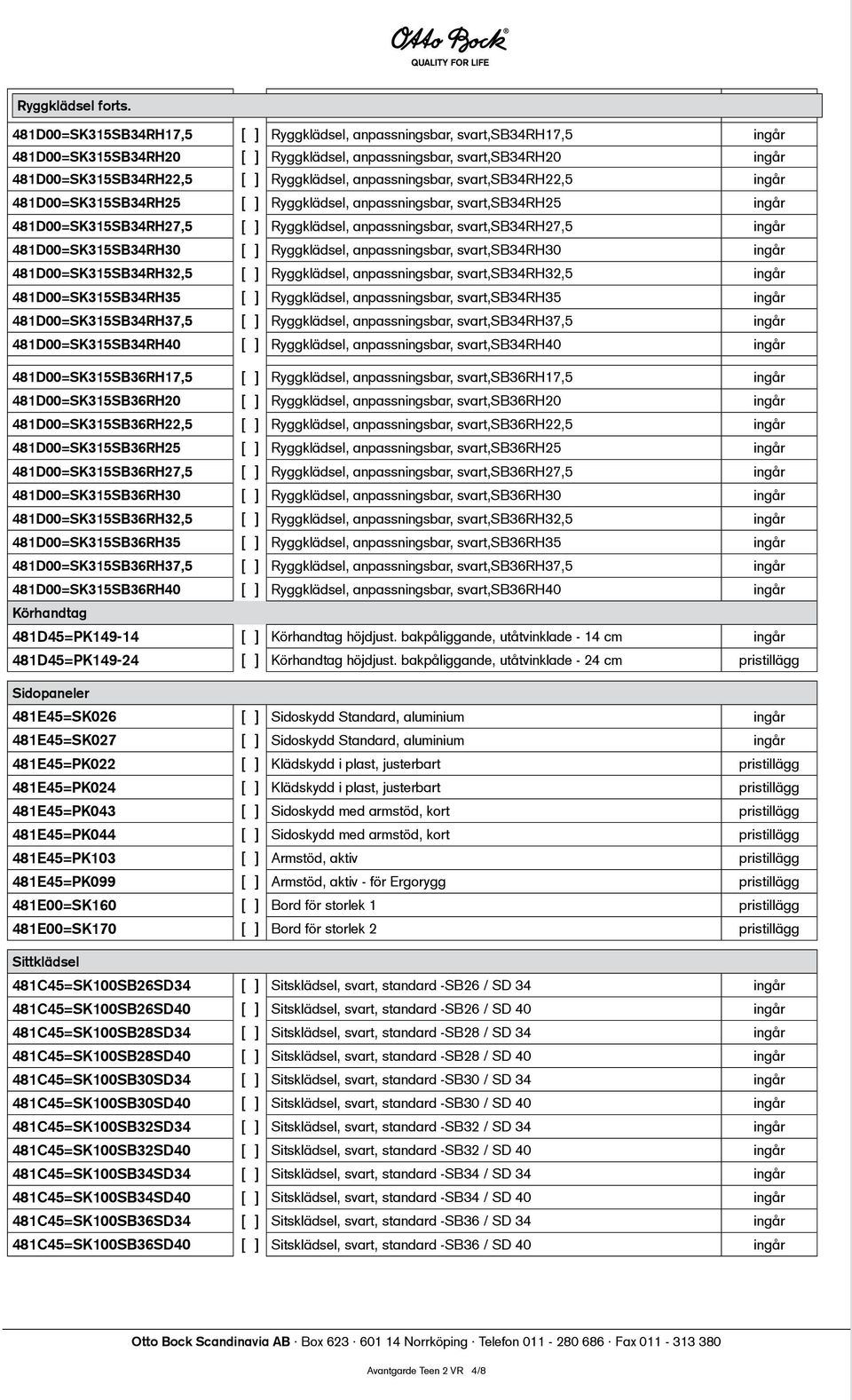 anpassningsbar, svart,sb34rh22,5 ingår 481D00=SK315SB34RH25 [ ] Ryggklädsel, anpassningsbar, svart,sb34rh25 ingår 481D00=SK315SB34RH27,5 [ ] Ryggklädsel, anpassningsbar, svart,sb34rh27,5 ingår