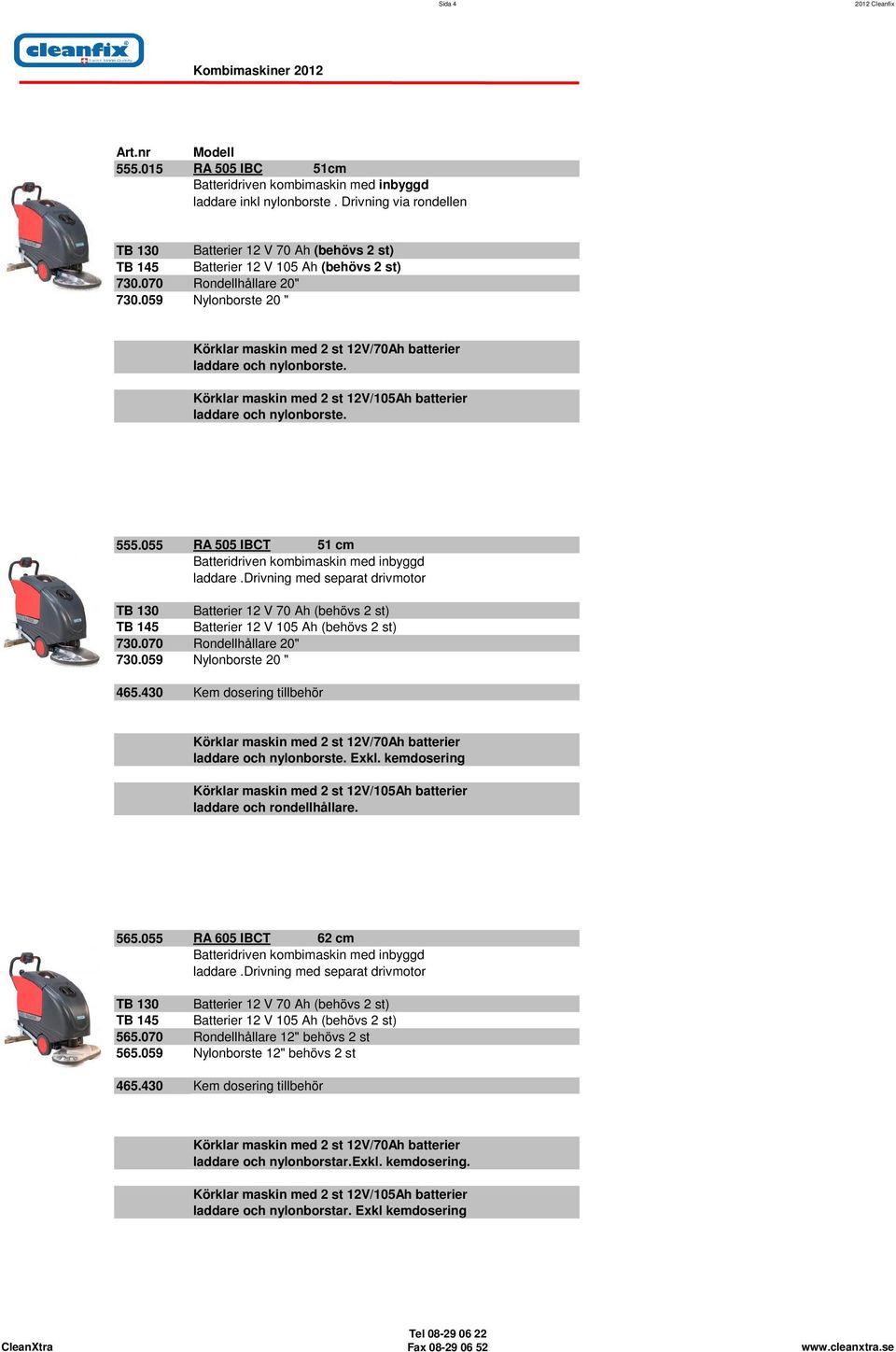 059 Nylonborste 20 " med 2 st 12V/70Ah batterier laddare och nylonborste. med 2 st 12V/105Ah batterier laddare och nylonborste. 555.055 RA 505 IBCT 51 cm Batteridriven kombimaskin med inbyggd laddare.