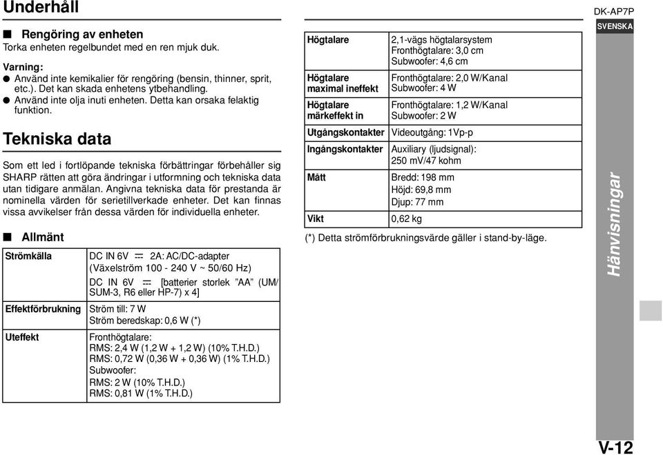 Strömkälla DC IN 6V 2A: AC/DC-adapter (Växelström 100-240 V ~ 50/60 Hz) DC IN 6V [batterier storlek AA (UM/ SUM-3, R6 eller HP-7) x 4] Effektförbrukning Uteffekt Ström till: 7 W Ström beredskap: 0,6