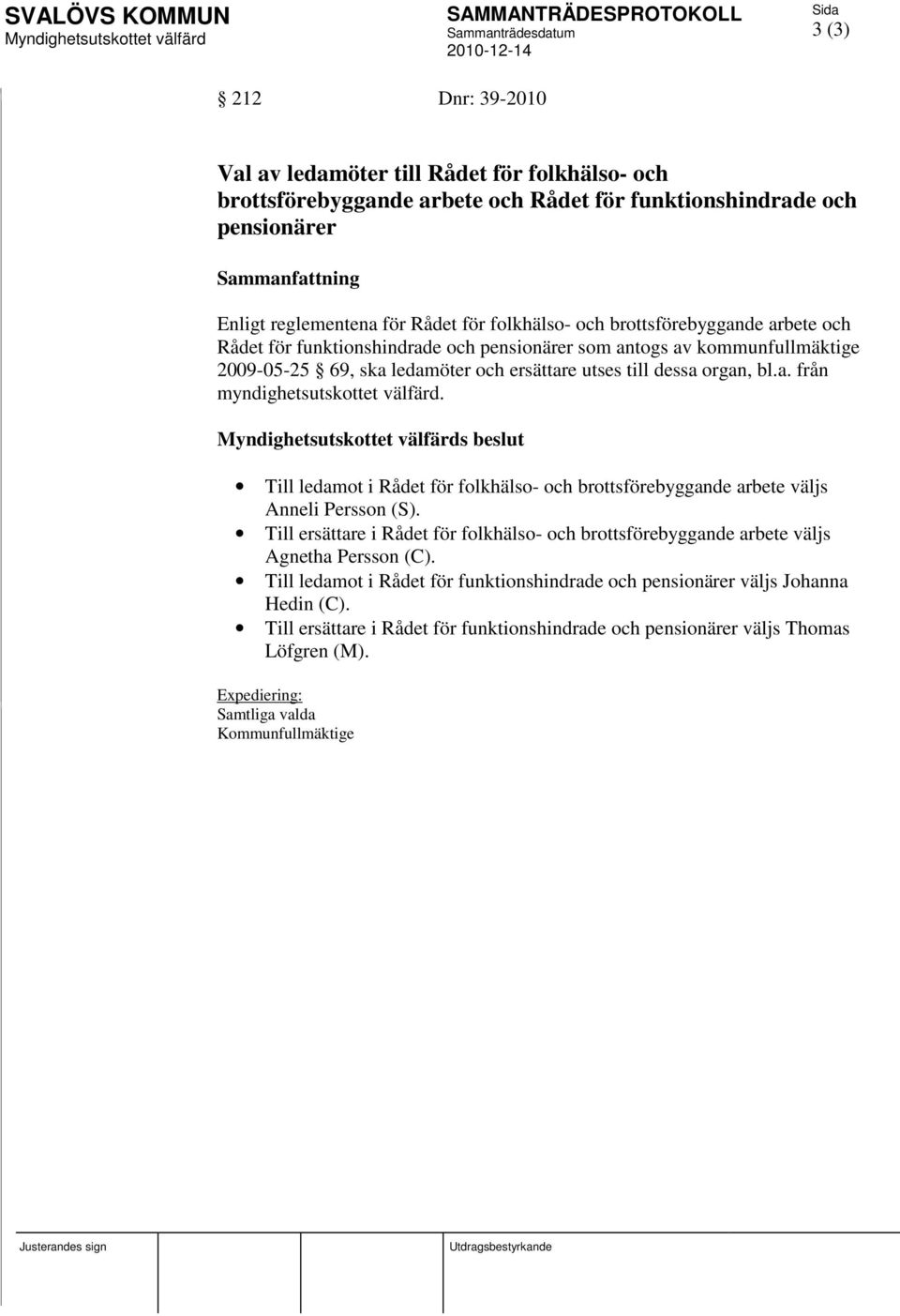 s beslut Till ledamot i Rådet för folkhälso- och brottsförebyggande arbete väljs Anneli Persson (S). Till ersättare i Rådet för folkhälso- och brottsförebyggande arbete väljs Agnetha Persson (C).