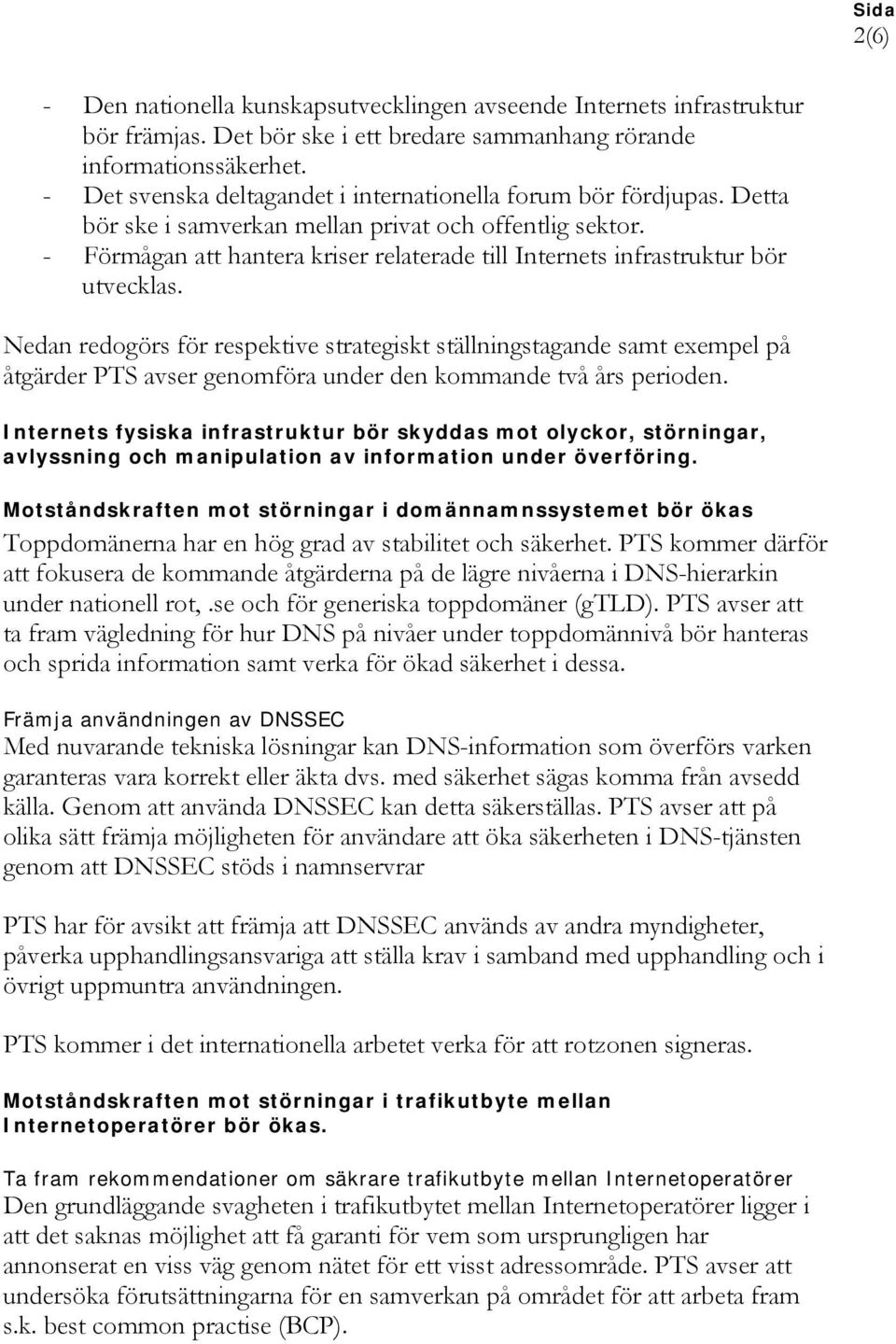 - Förmågan att hantera kriser relaterade till Internets infrastruktur bör utvecklas.