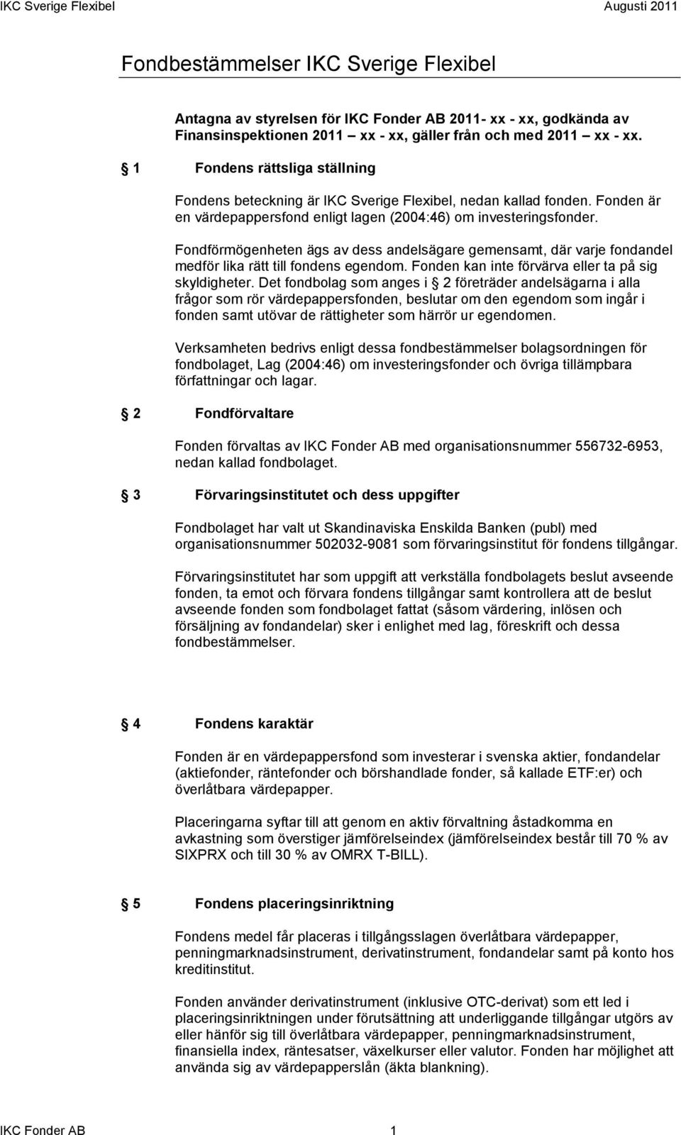 Fondförmögenheten ägs av dess andelsägare gemensamt, där varje fondandel medför lika rätt till fondens egendom. Fonden kan inte förvärva eller ta på sig skyldigheter.