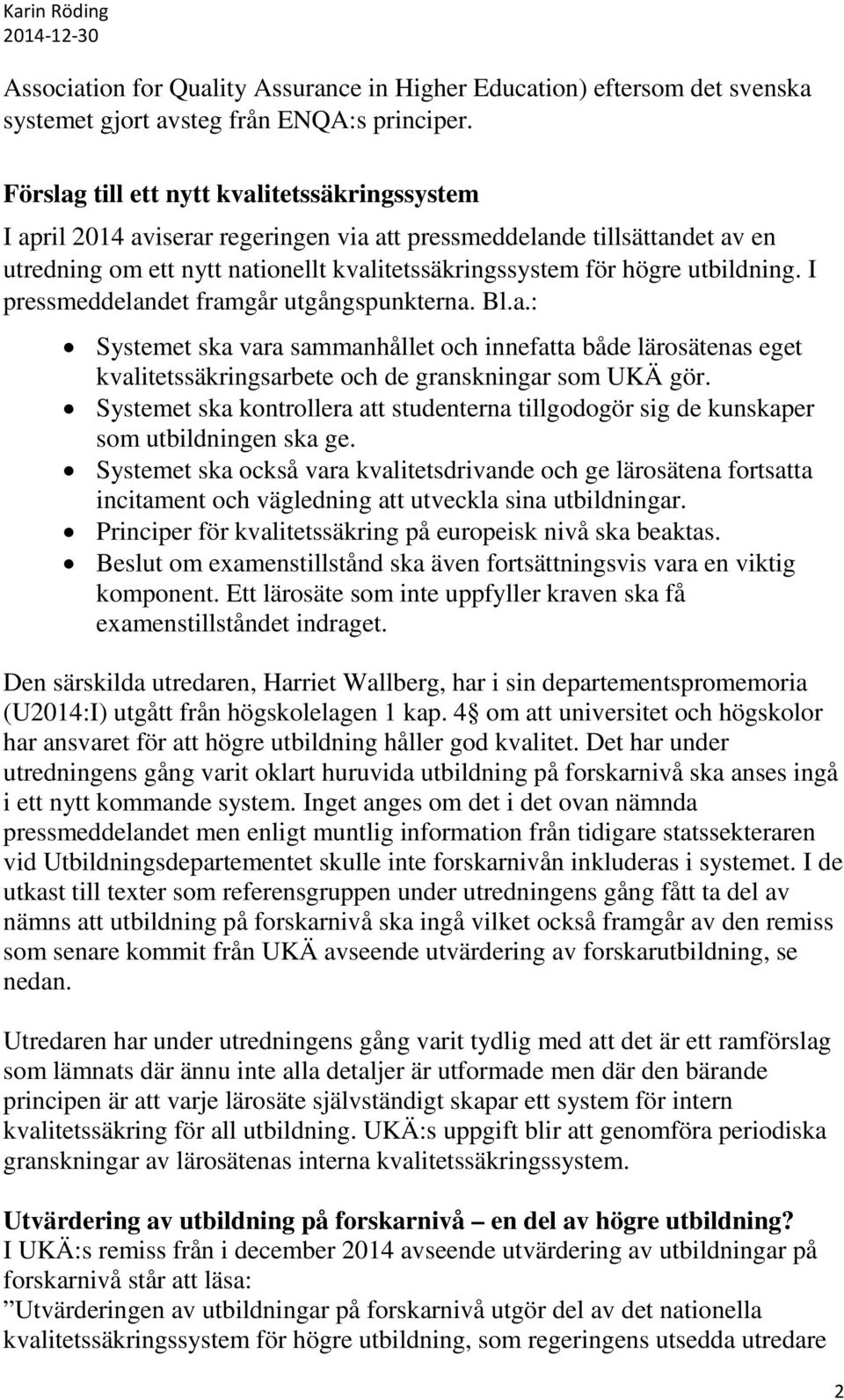 utbildning. I pressmeddelandet framgår utgångspunkterna. Bl.a.: Systemet ska vara sammanhållet och innefatta både lärosätenas eget kvalitetssäkringsarbete och de granskningar som UKÄ gör.