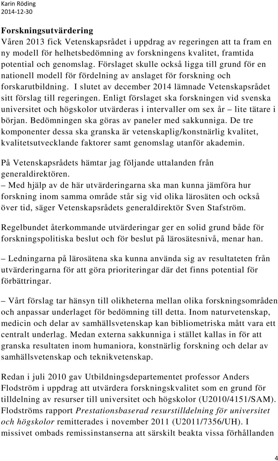 I slutet av december 2014 lämnade Vetenskapsrådet sitt förslag till regeringen.