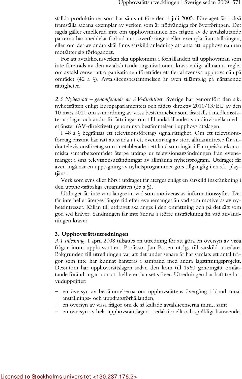 Det sagda gäller emellertid inte om upphovsmannen hos någon av de avtalsslutande parterna har meddelat förbud mot överföringen eller exemplarframställningen, eller om det av andra skäl finns särskild