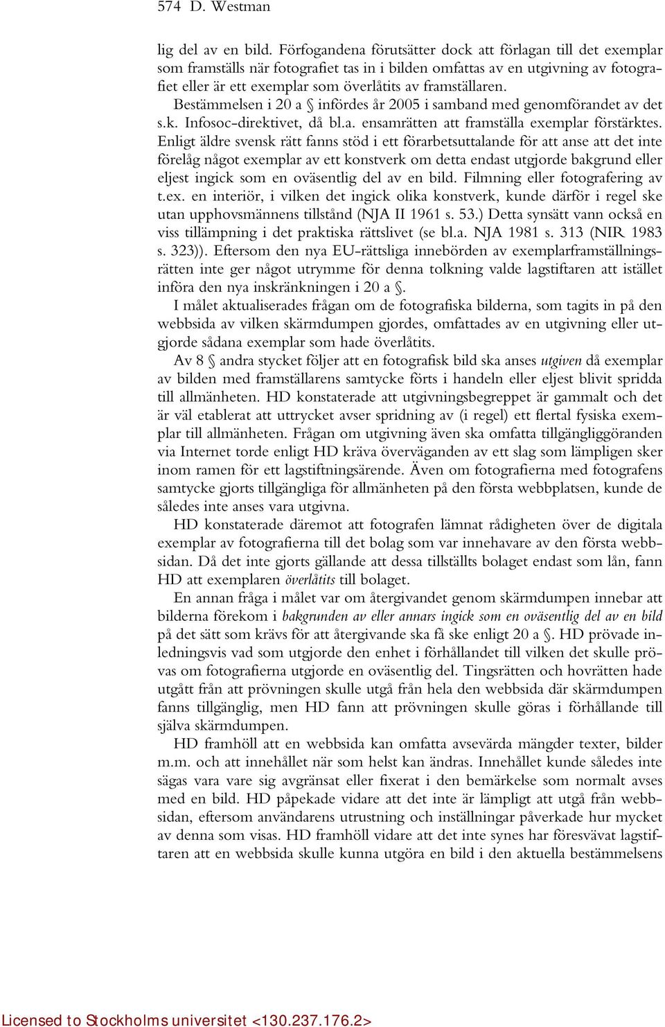 framställaren. Bestämmelsen i 20 a infördes år 2005 i samband med genomförandet av det s.k. Infosoc-direktivet, då bl.a. ensamrätten att framställa exemplar förstärktes.