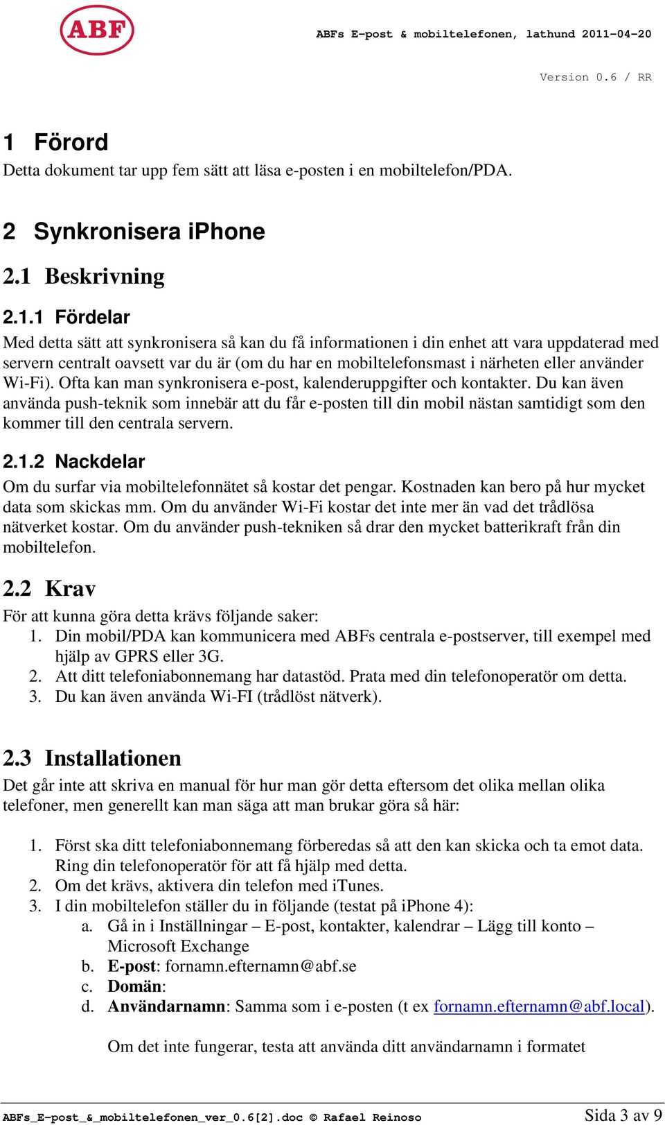 Du kan även använda push-teknik som innebär att du får e-posten till din mobil nästan samtidigt som den kommer till den centrala servern. 2.1.