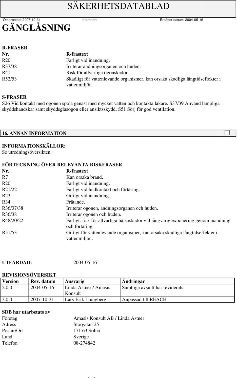 S37/39 Använd lämpliga skyddshandskar samt skyddsglasögon eller ansiktsskydd. S51 Sörj för god ventilation. 16. ANNAN INFORMATION INFORMATIONSKÄLLOR: Se utredningsöversikten.