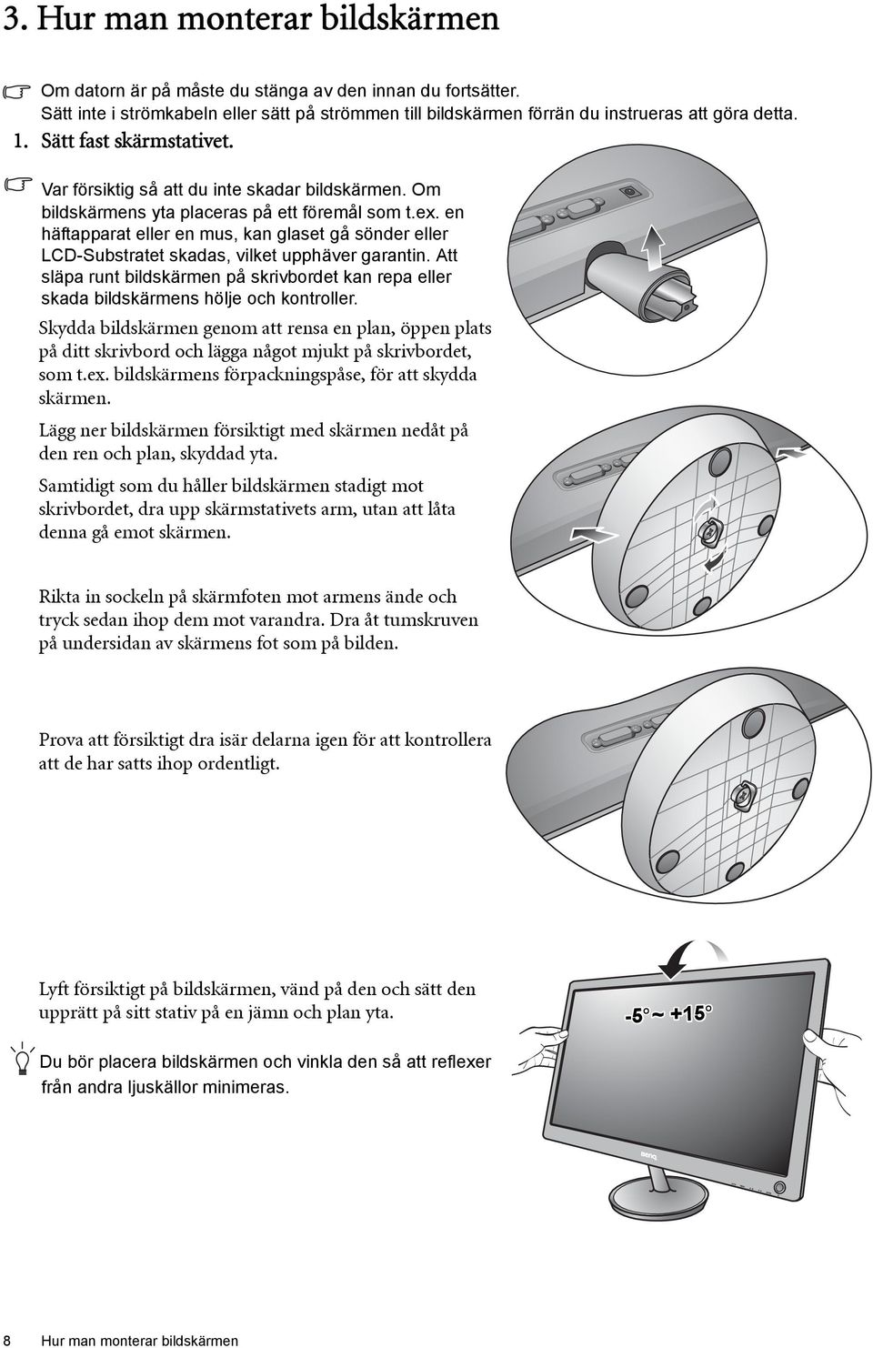 en häftapparat eller en mus, kan glaset gå sönder eller LCD-Substratet skadas, vilket upphäver garantin.