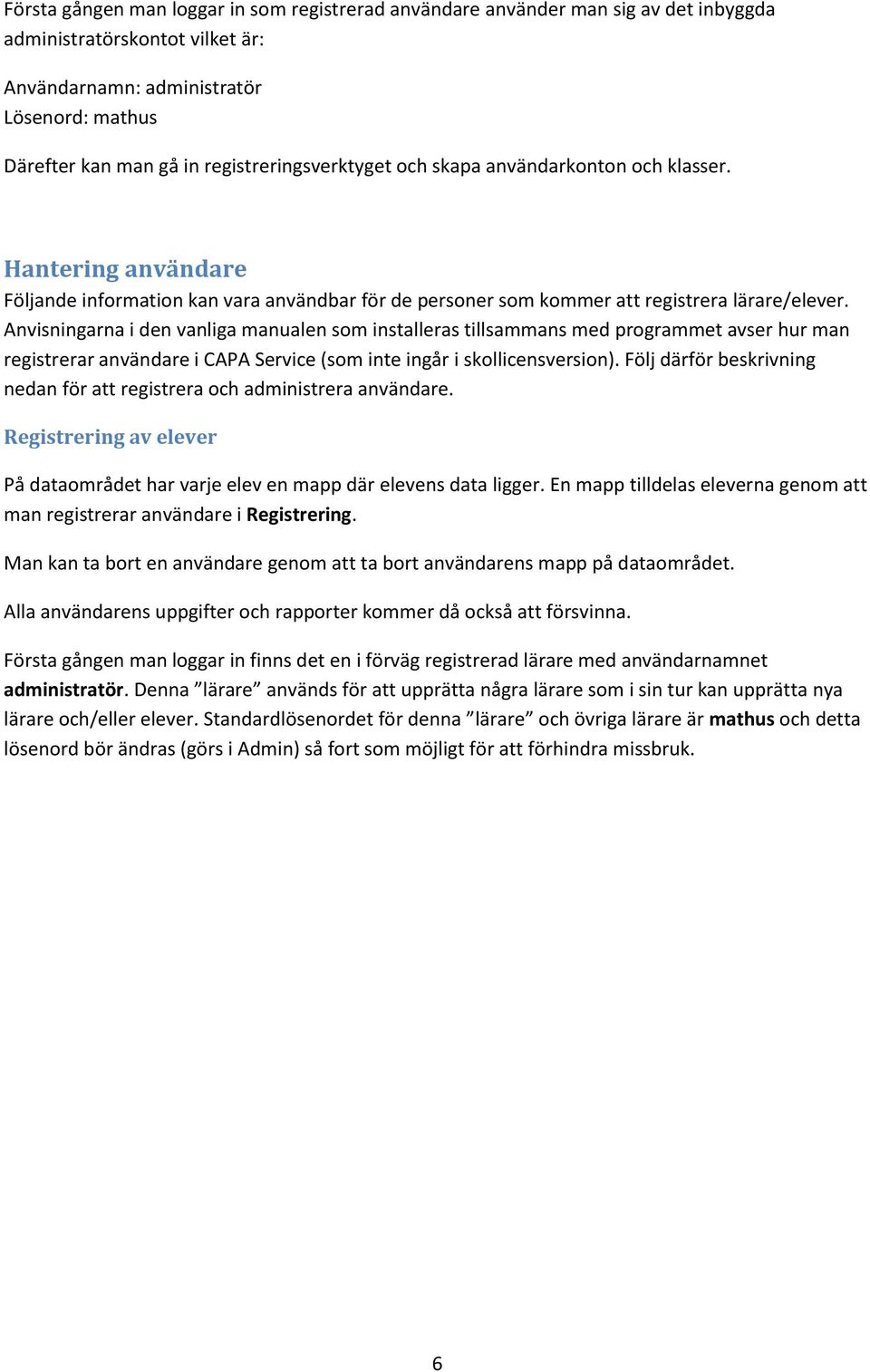 Anvisningarna i den vanliga manualen som installeras tillsammans med programmet avser hur man registrerar användare i CAPA Service (som inte ingår i skollicensversion).