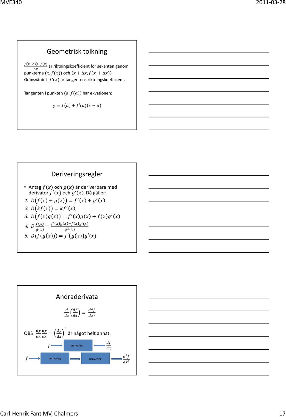 Tangenten i punkten, har ekvationen: Deriveringsregler Antag och är deriverbara med derivator och.