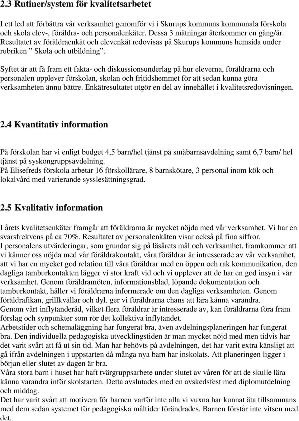 Syftet är att få fram ett fakta- och diskussionsunderlag på hur eleverna, föräldrarna och personalen upplever förskolan, skolan och fritidshemmet för att sedan kunna göra verksamheten ännu bättre.