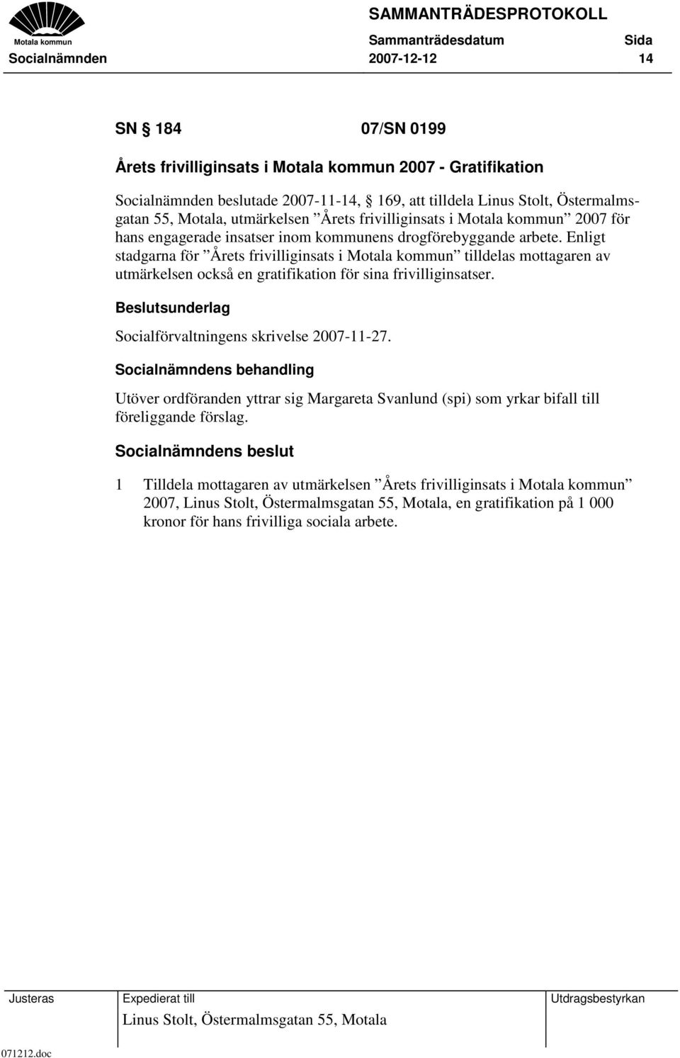 Enligt stadgarna för Årets frivilliginsats i Motala kommun tilldelas mottagaren av utmärkelsen också en gratifikation för sina frivilliginsatser.