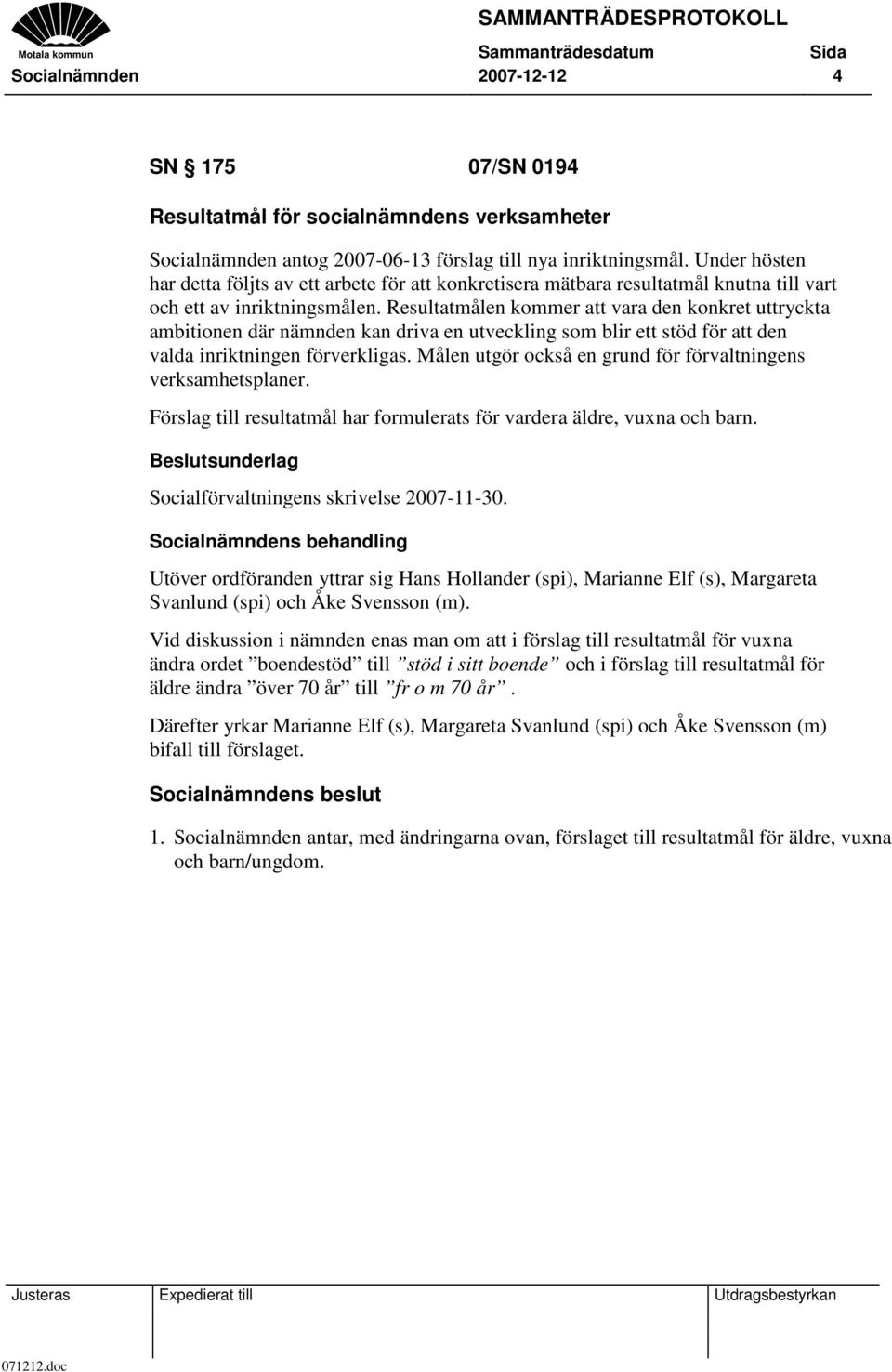 Resultatmålen kommer att vara den konkret uttryckta ambitionen där nämnden kan driva en utveckling som blir ett stöd för att den valda inriktningen förverkligas.