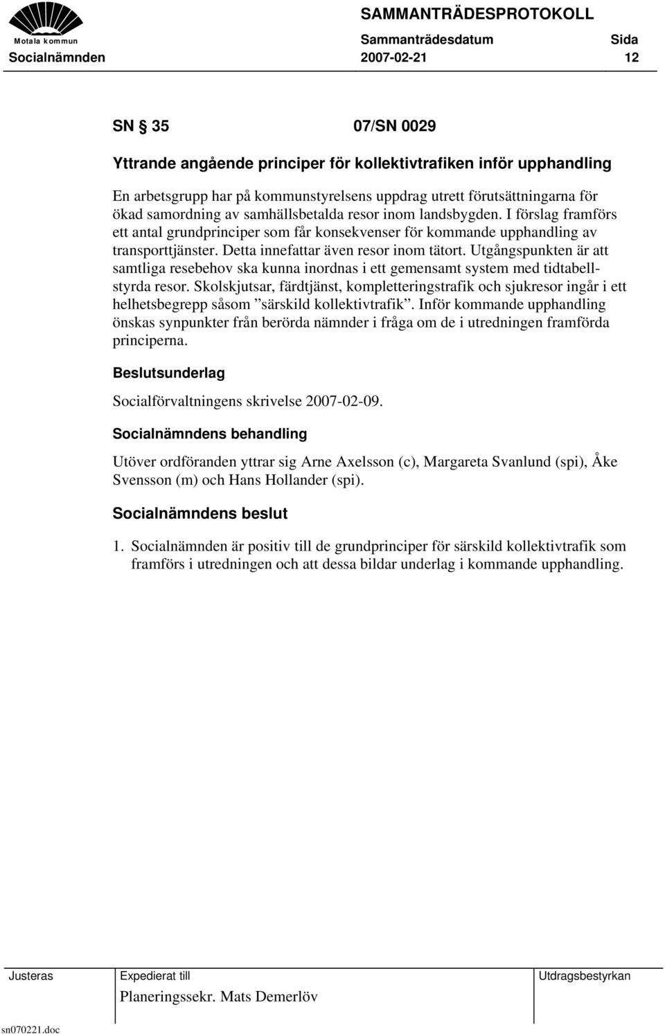 Detta innefattar även resor inom tätort. Utgångspunkten är att samtliga resebehov ska kunna inordnas i ett gemensamt system med tidtabellstyrda resor.